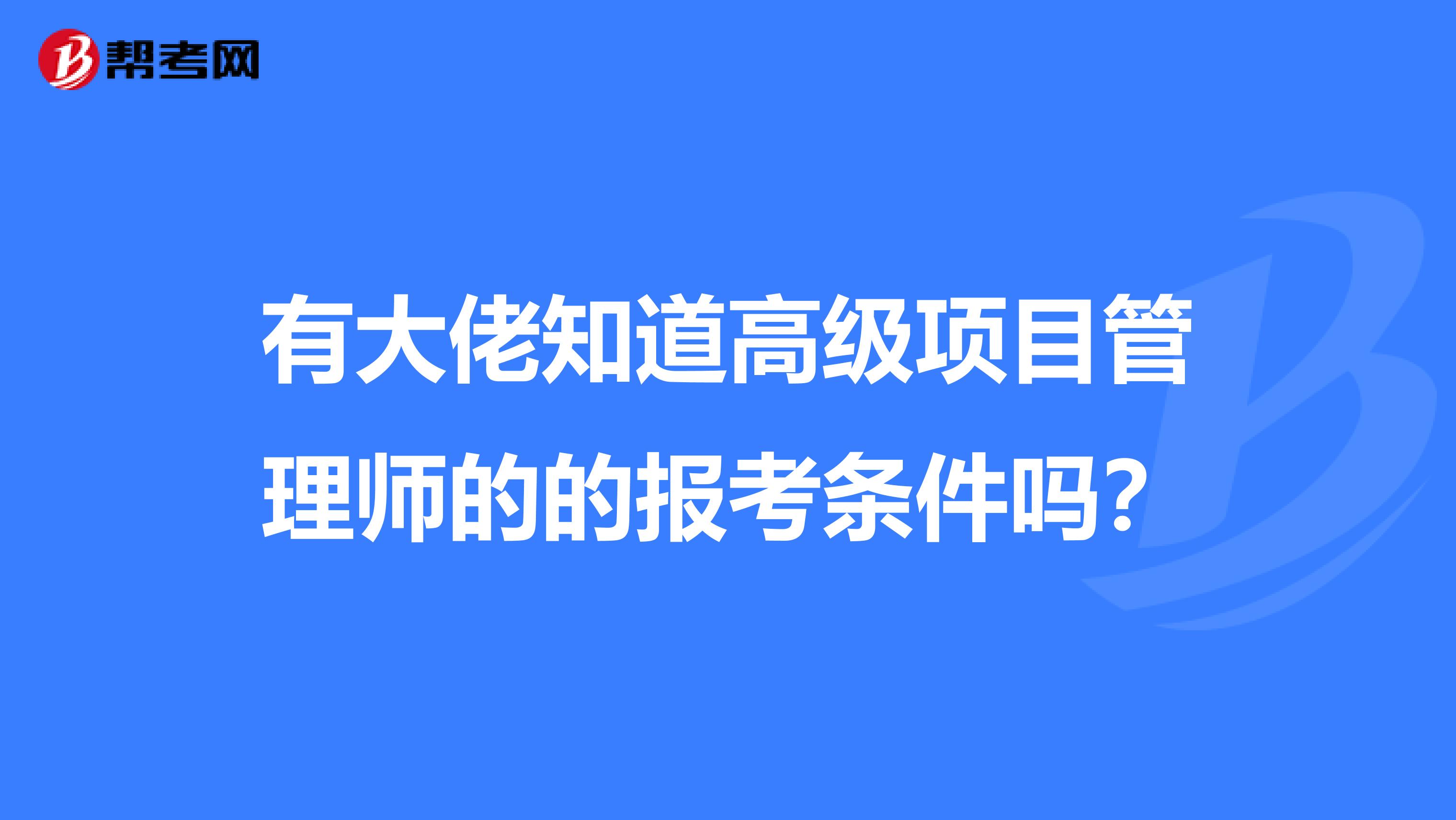 有大佬知道高级项目管理师的的报考条件吗？