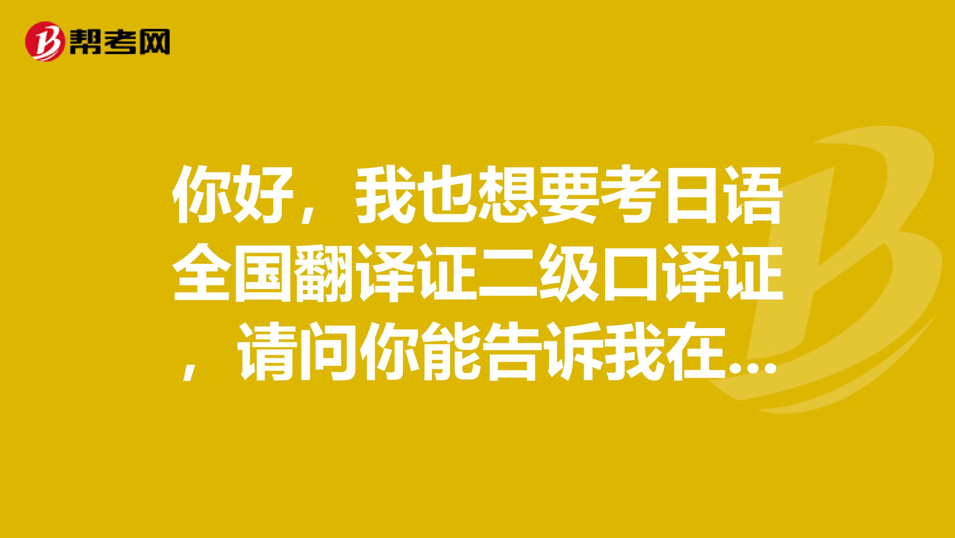 你好,我也想要考日语全国翻译证二级口译证,请问你能告诉我在哪里买书吗?