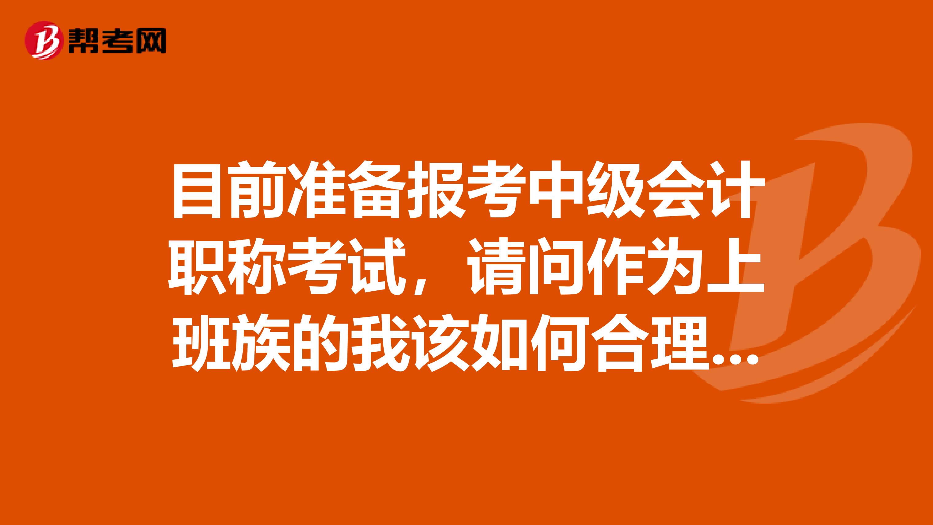 目前准备报考中级会计职称考试,请问作为上班族的我该如何合理搭配考试科目?