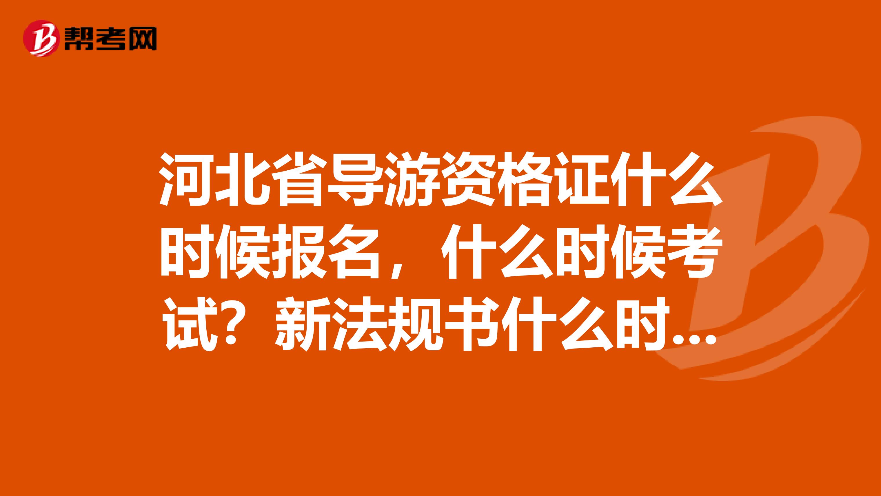 河北省导游资格证什么时候报名，什么时候考试？新法规书什么时候发行？