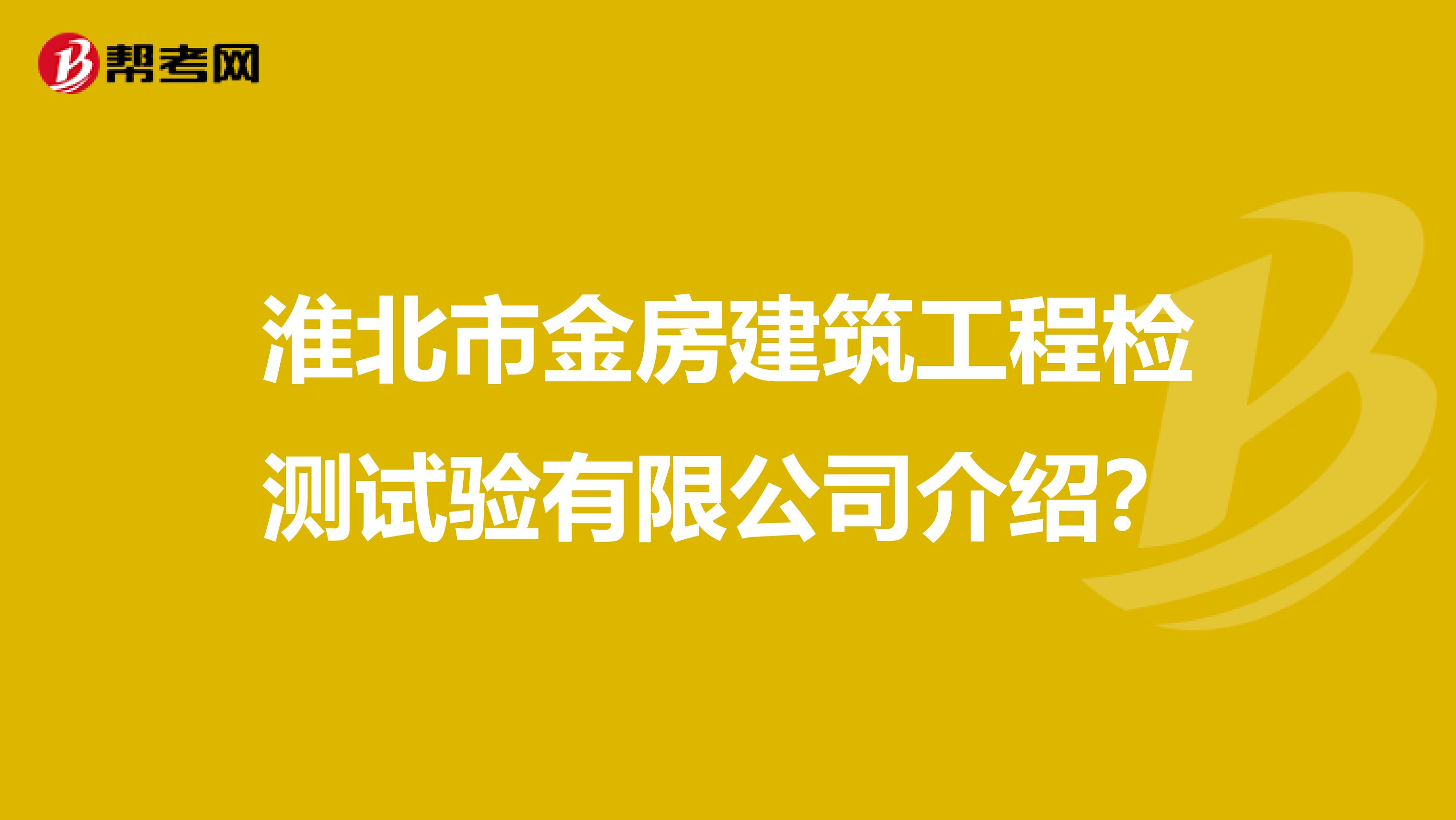 淮北市金房建筑工程检测试验有限公司介绍?