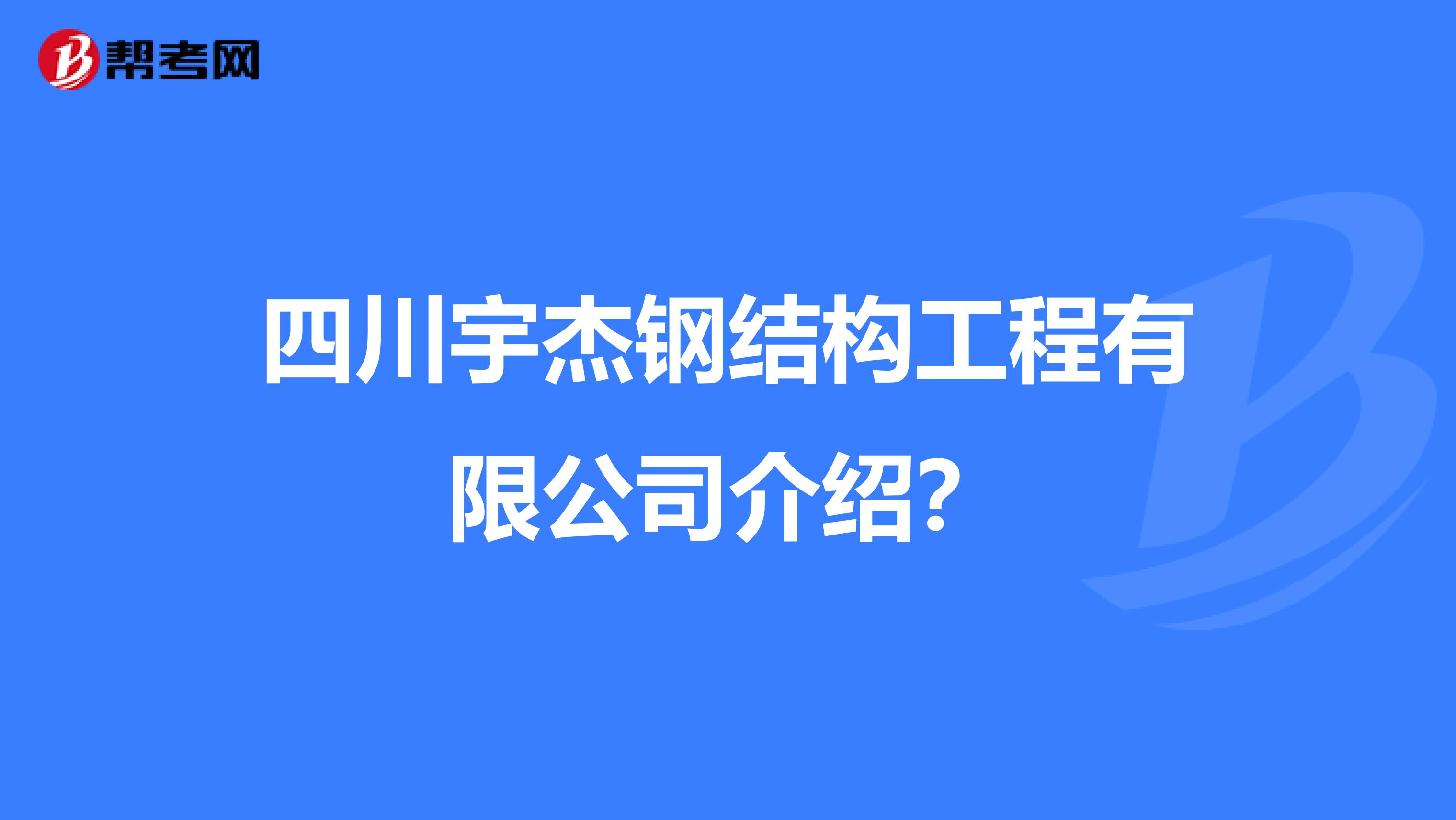 四川宇杰钢结构工程有限公司介绍?