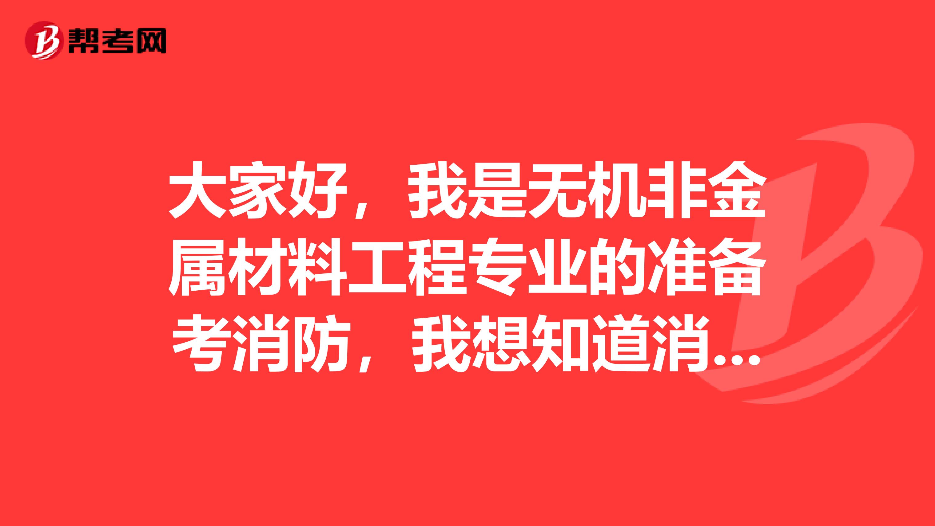 大家好,我是无机非金属材料工程专业的准备考消防,我想知道消防考试难吗?