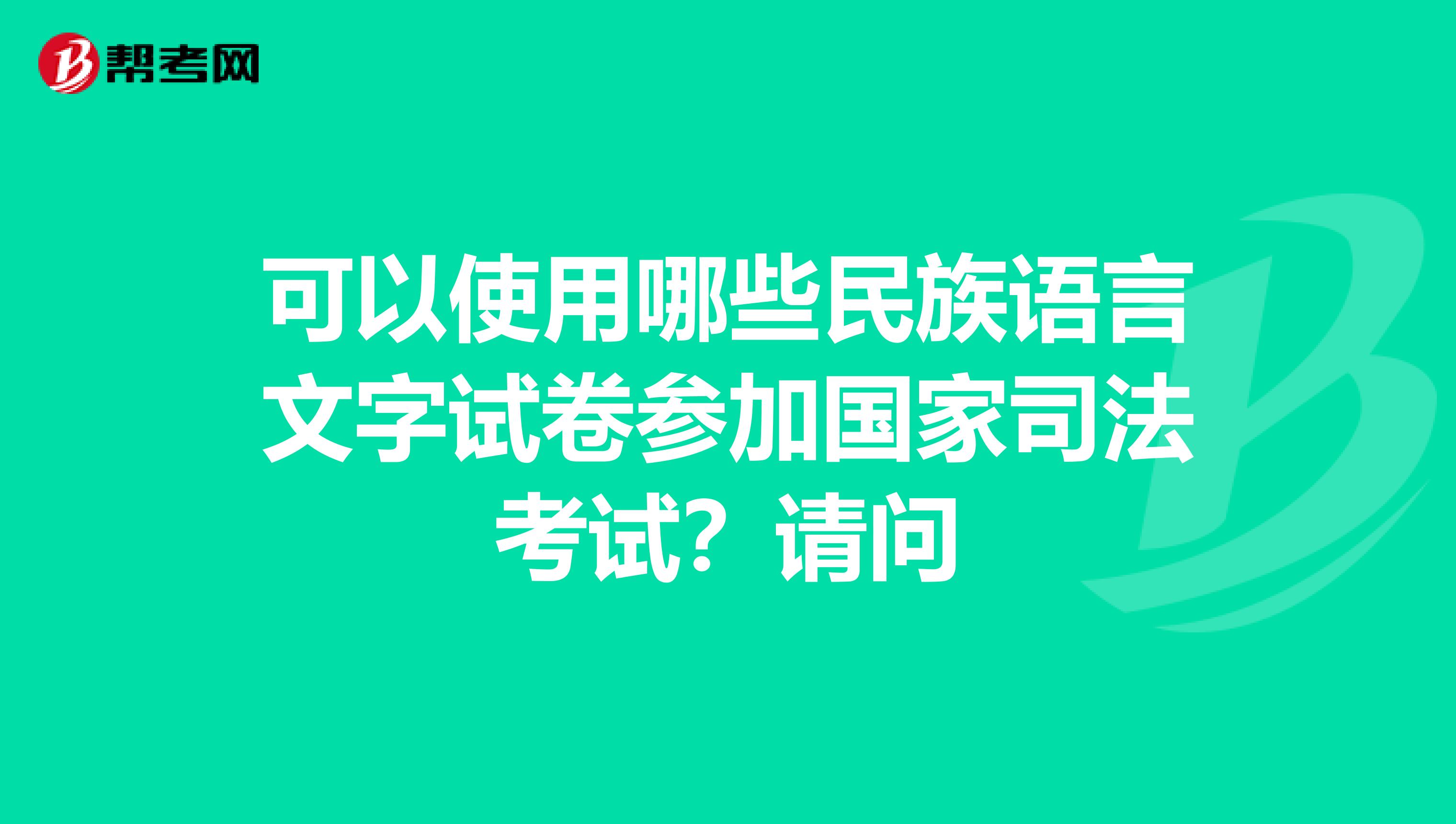 可以使用哪些民族语言文字试卷参加国家司法考试?请问