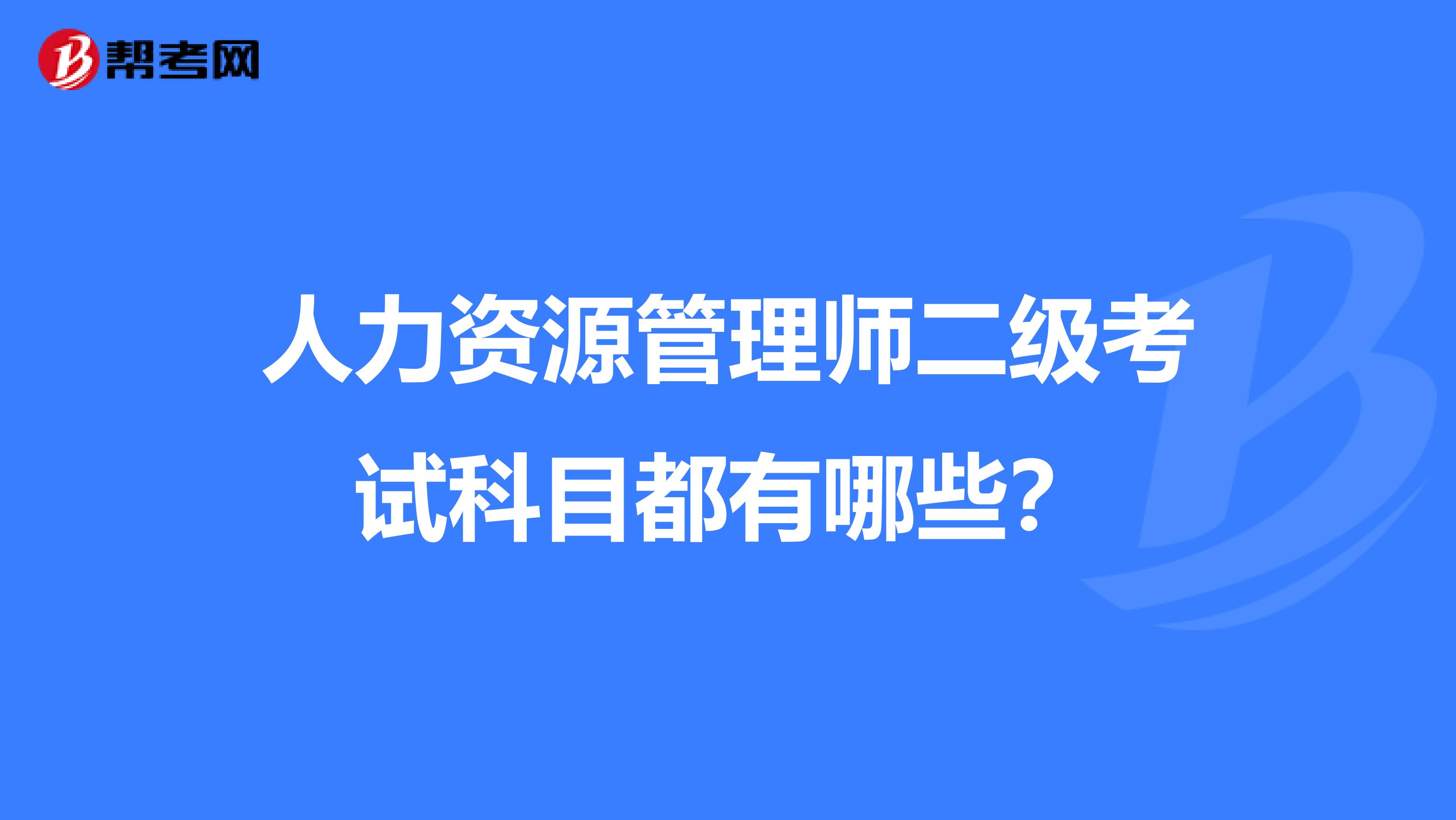 人力资源管理师二级考试科目都有哪些?