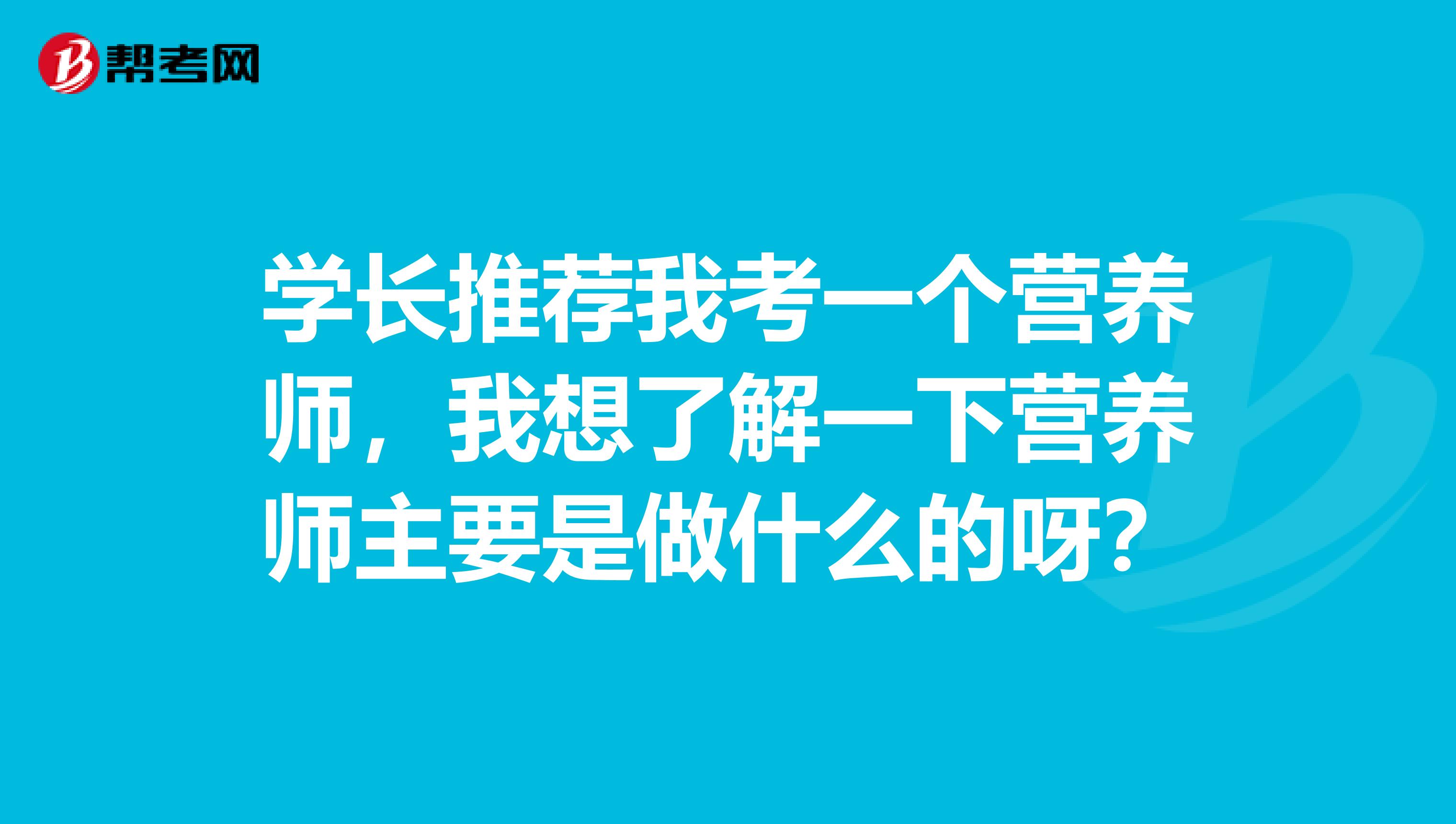 学长推荐我考一个营养师，我想了解一下营养师主要是做什么的呀？