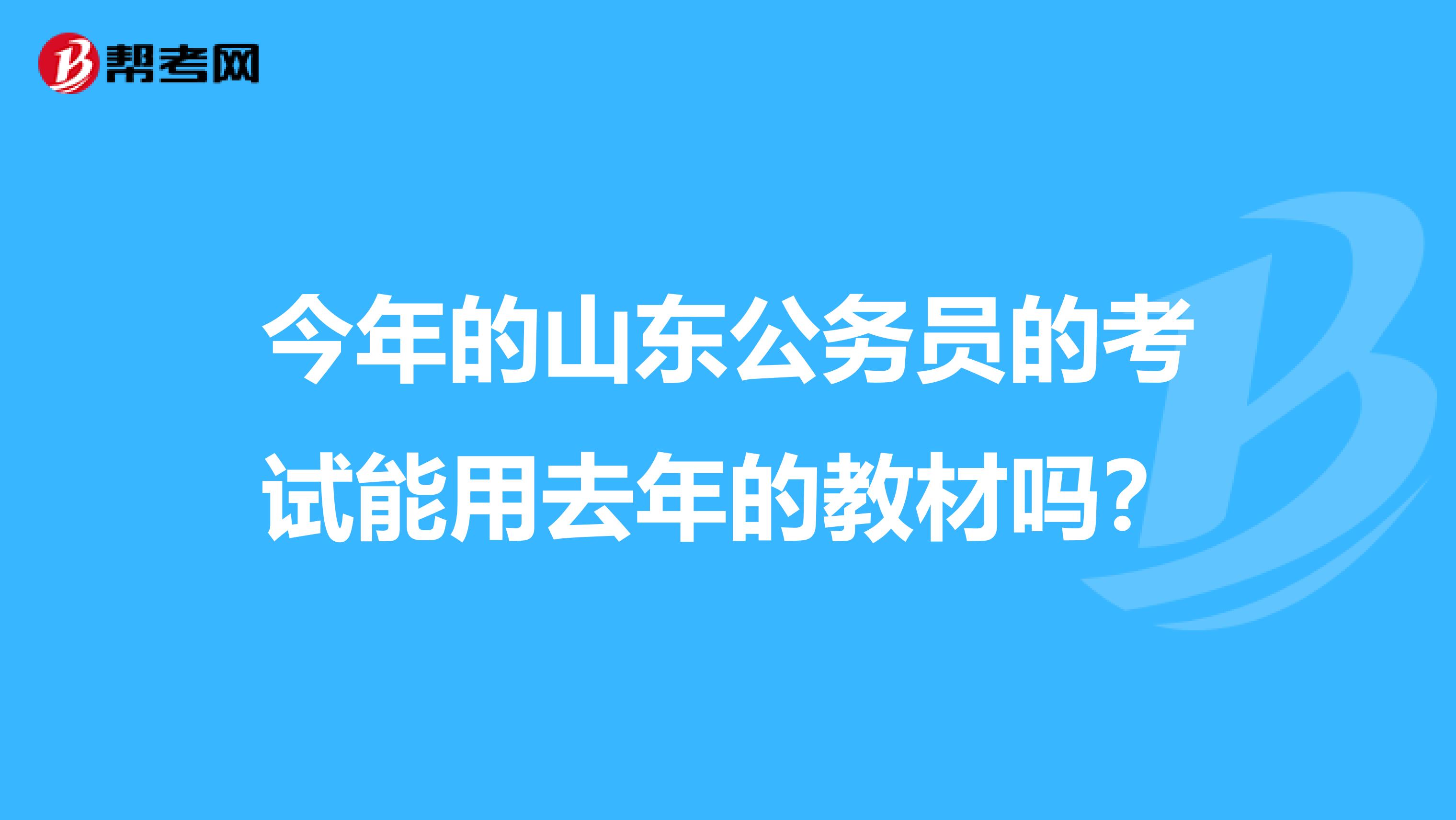 今年的山东公务员的考试能用去年的教材吗？