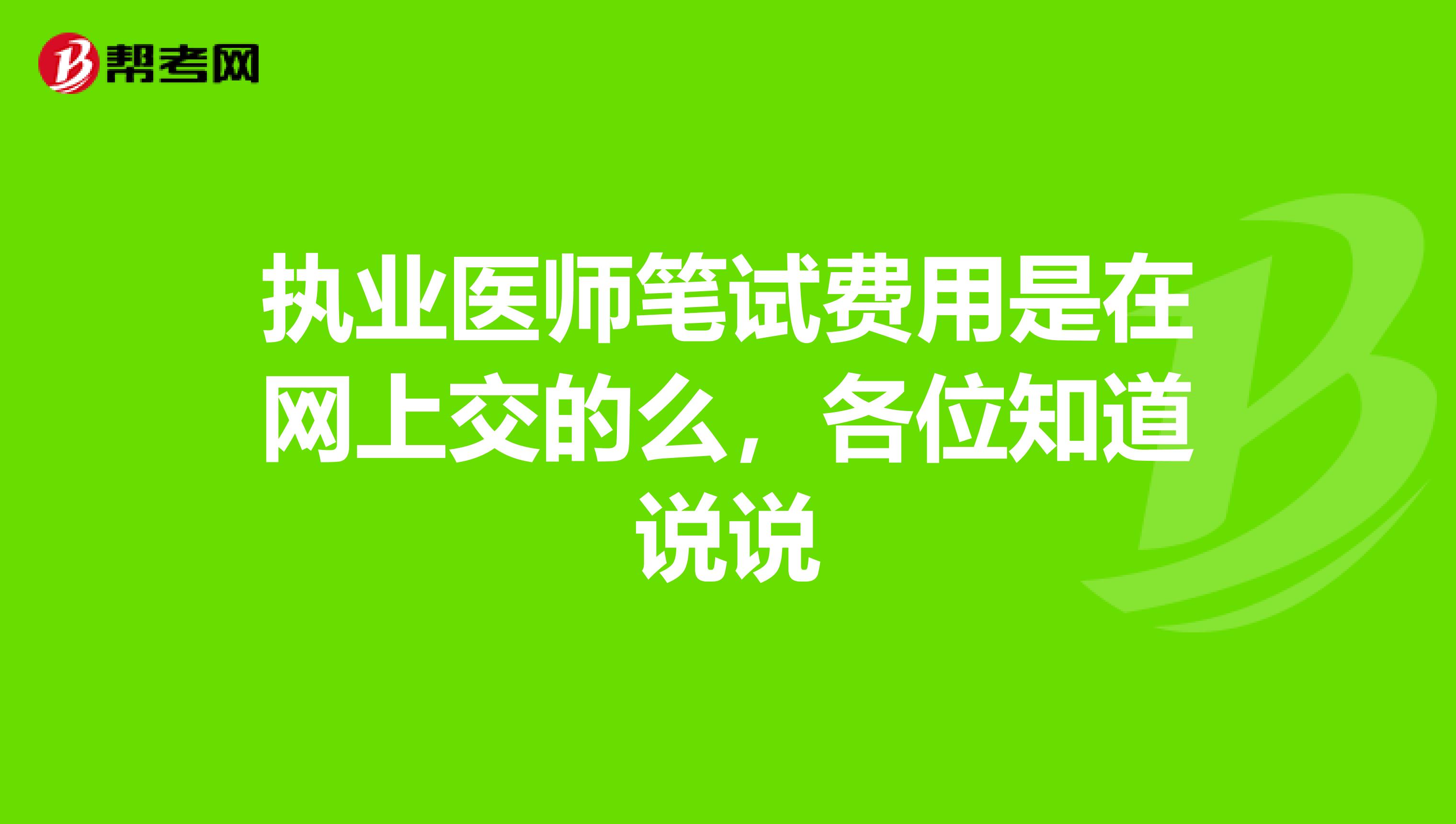 执业医师笔试费用是在网上交的么，各位知道说说