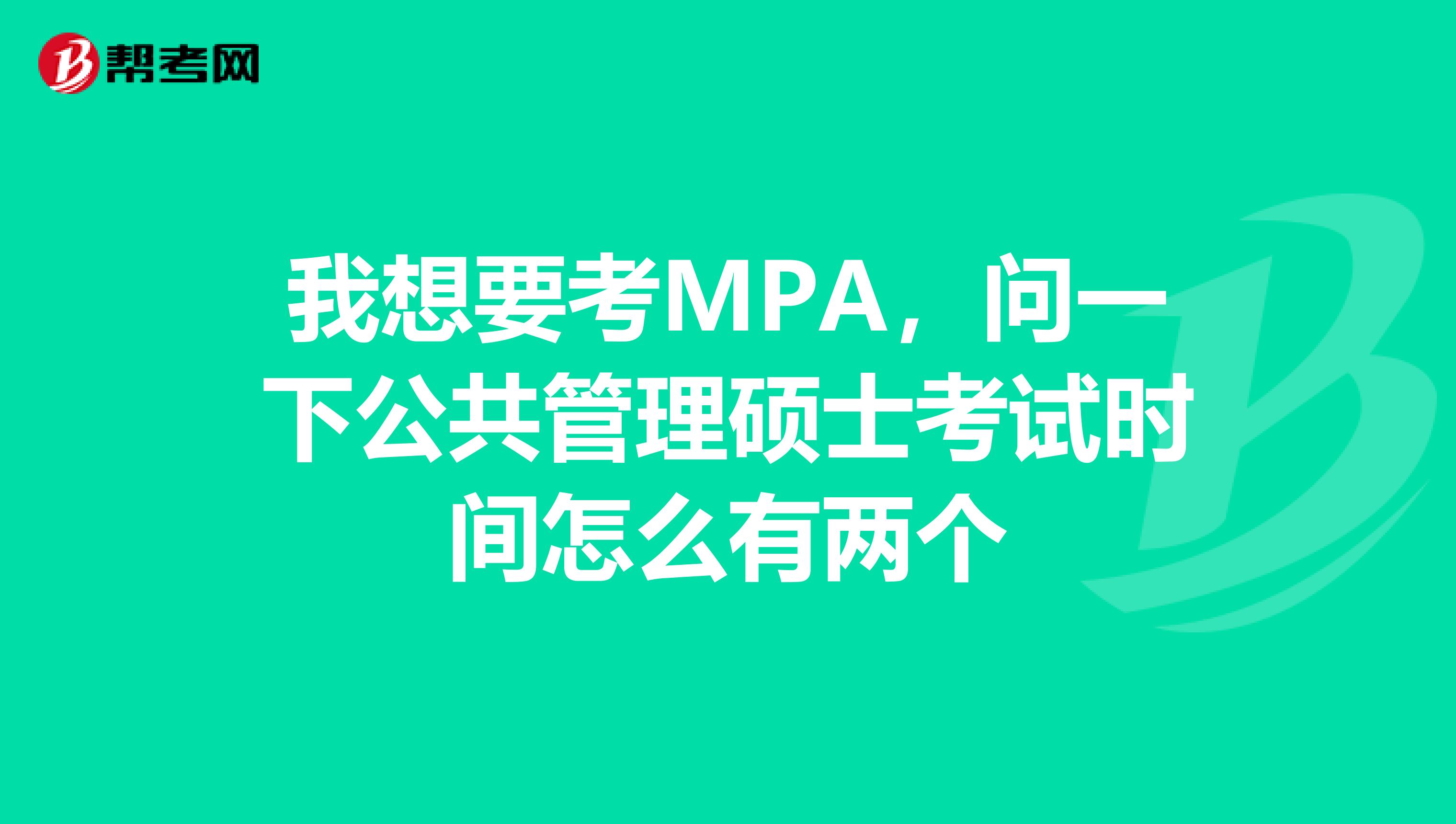 我想要考MPA，问一下公共管理硕士考试时间怎么有两个