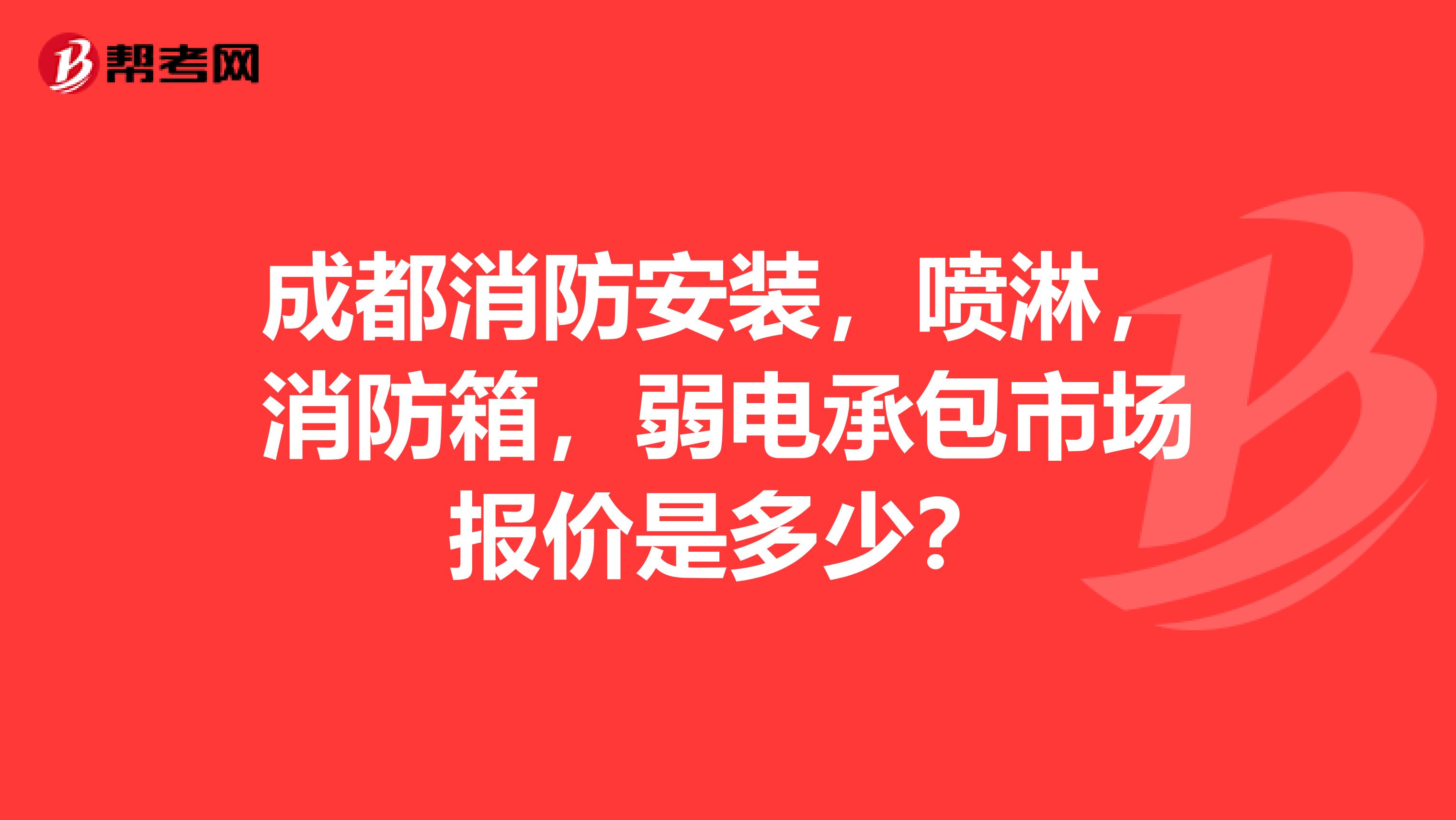 成都消防安装,喷淋,消防箱,弱电承包市场报价是多少?