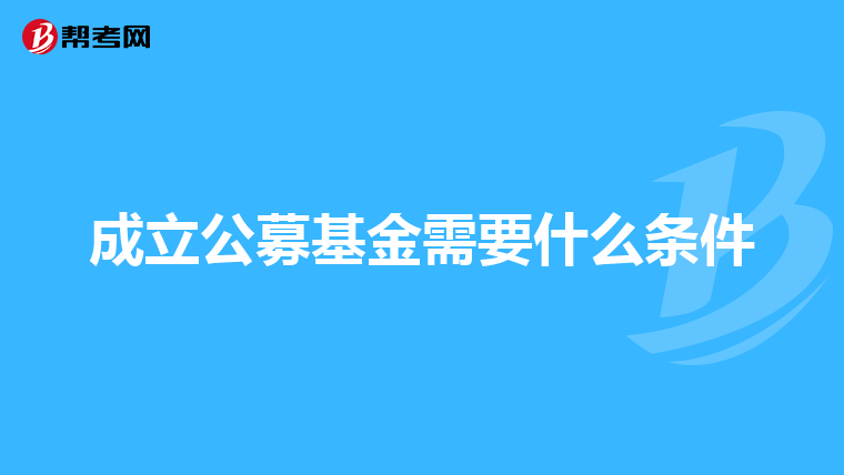 成立公募基金需要什么条件