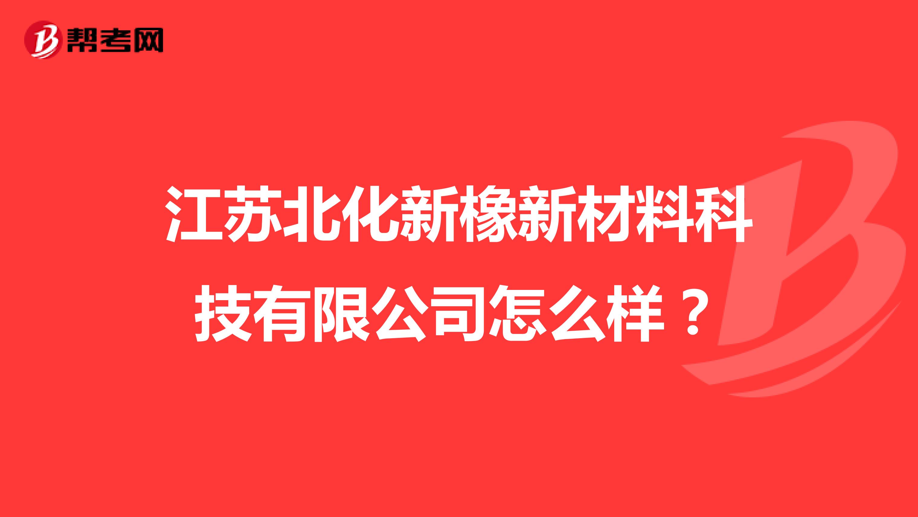江苏北化新橡新材料科技有限公司怎么样？