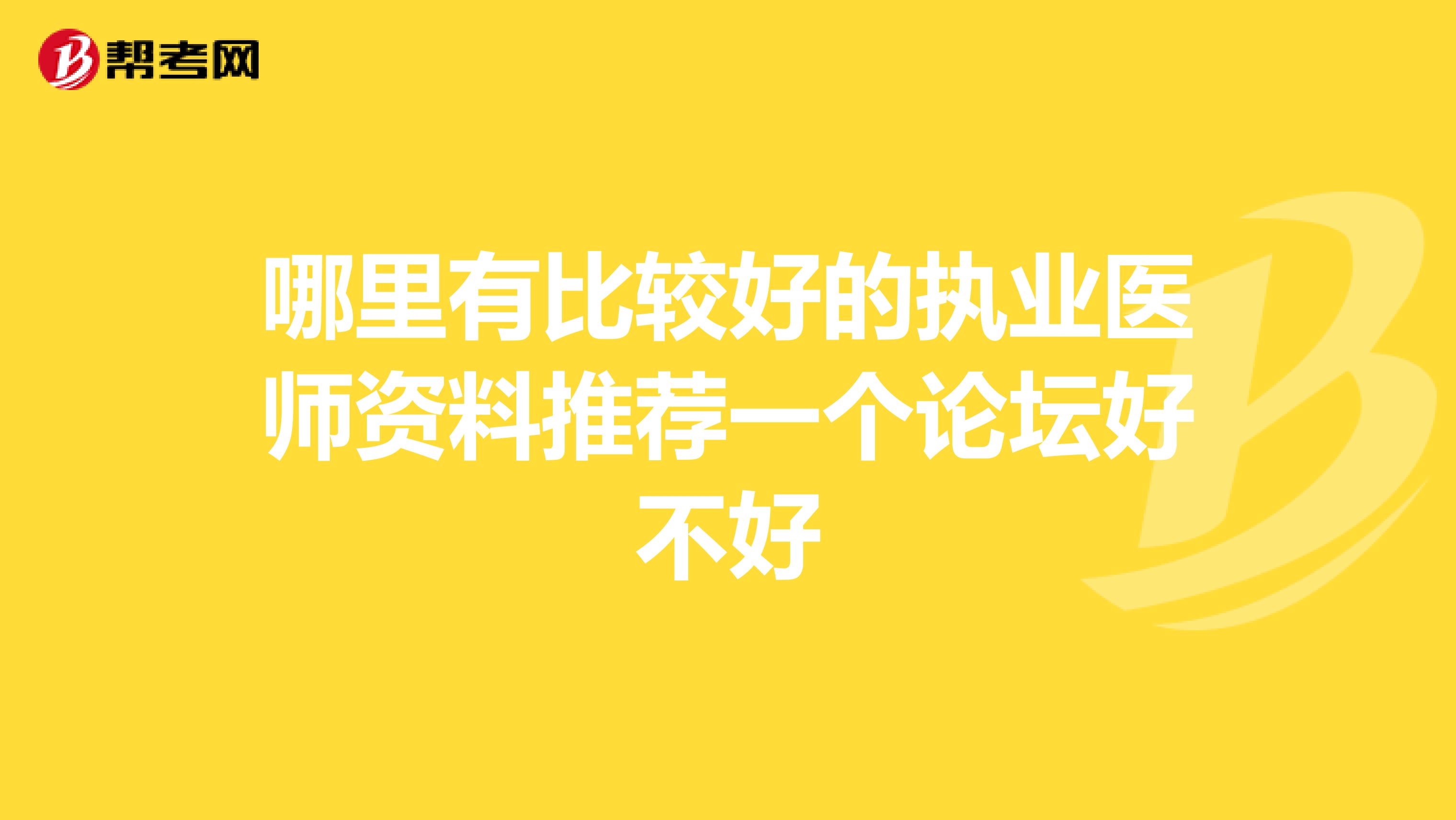 哪里有比较好的执业医师资料推荐一个论坛好不好