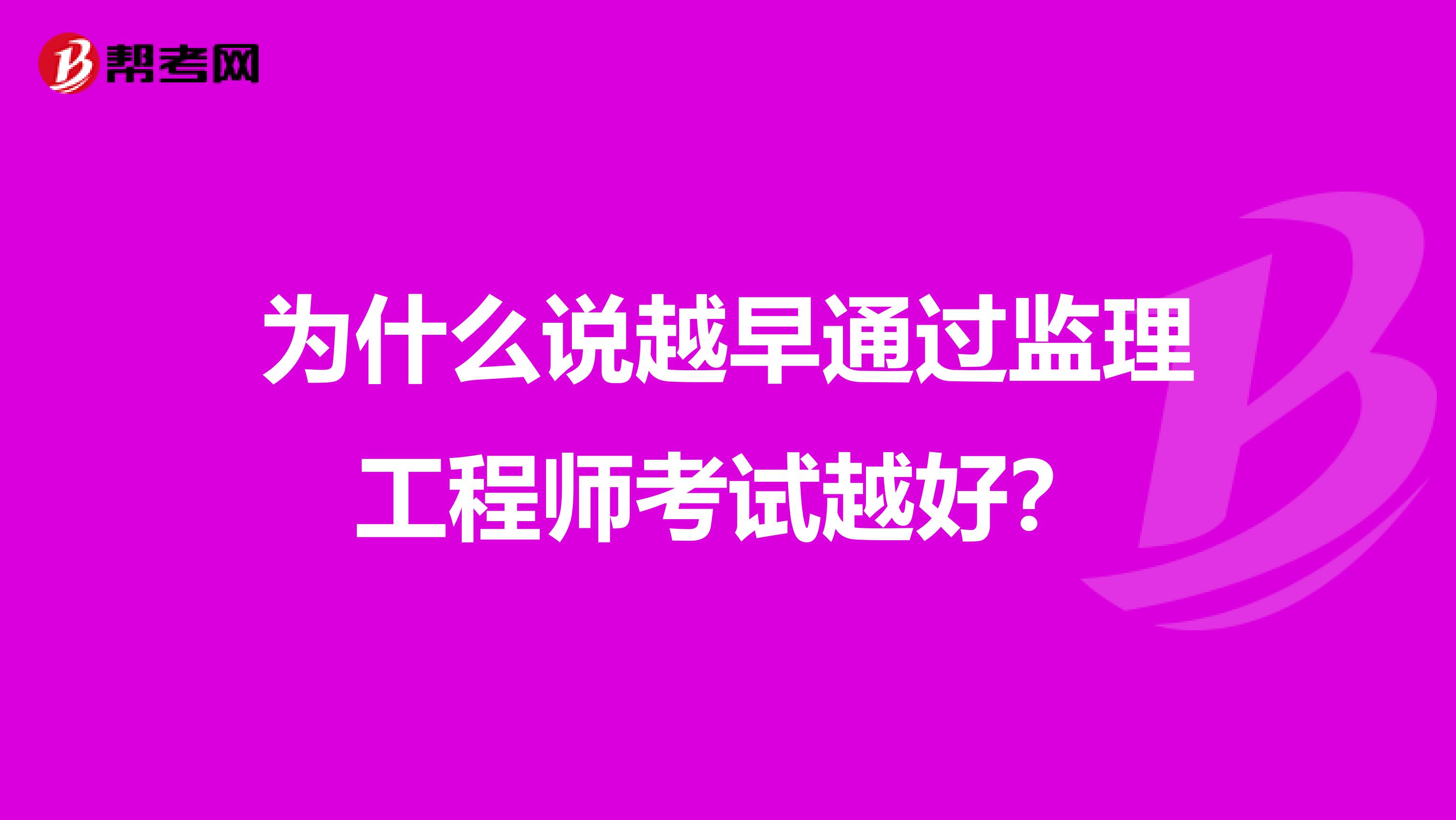 为什么说越早通过监理工程师考试越好？