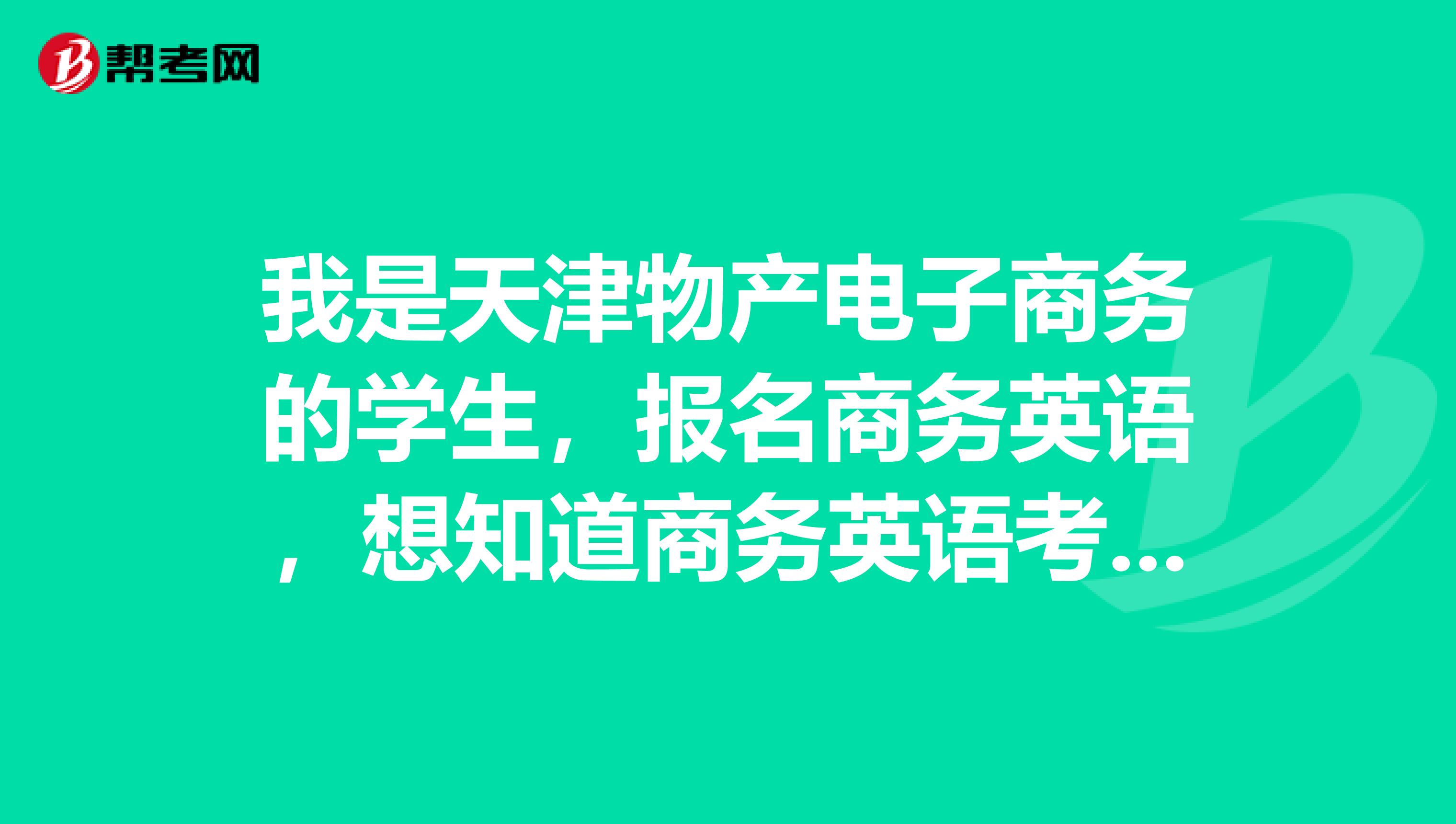 我是天津物产电子商务的学生,报名商务英语,想知道商务英语考试是分了等级了的吗?具体是那几个等级呢