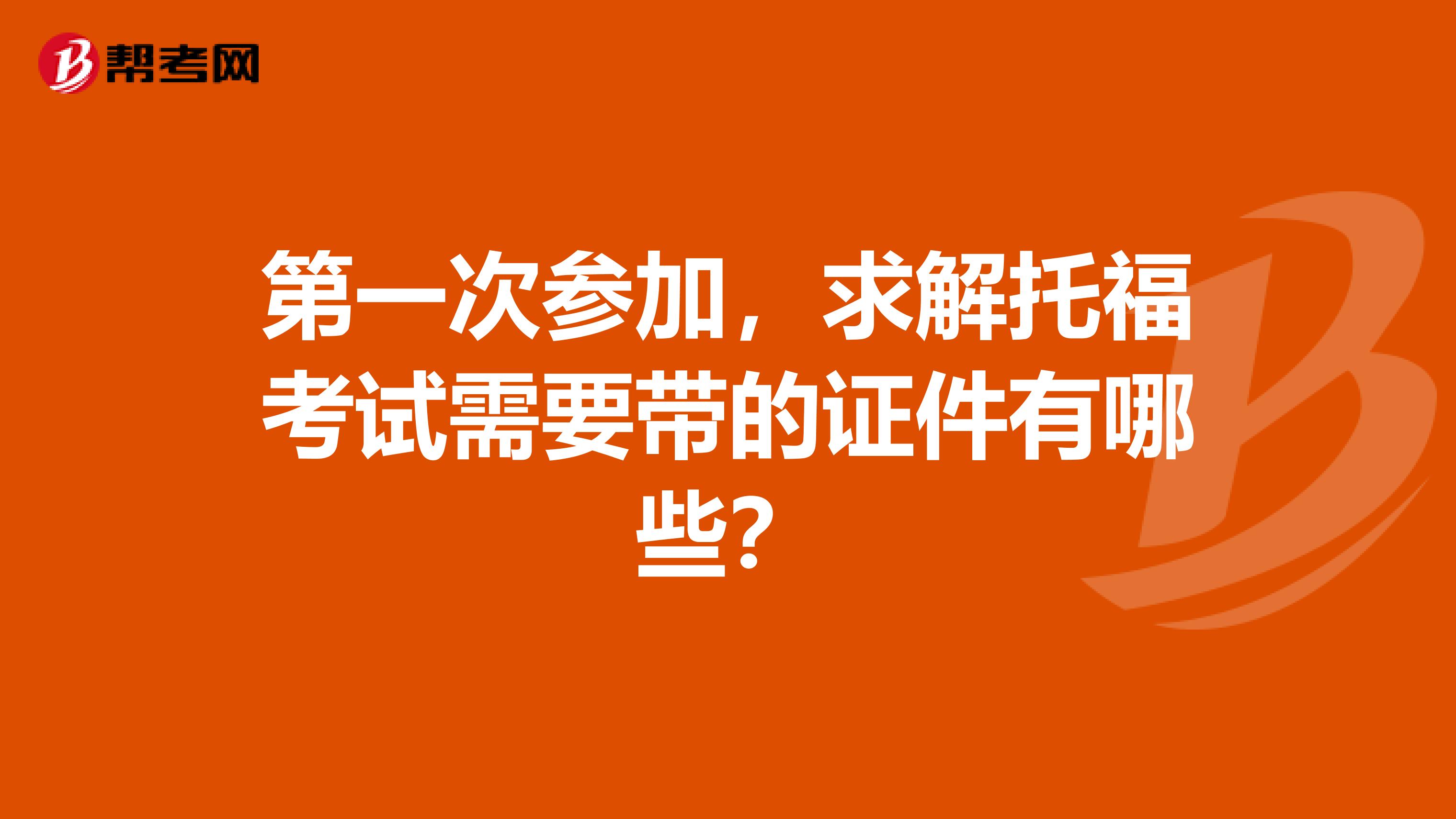 第一次参加，求解托福考试需要带的证件有哪些？