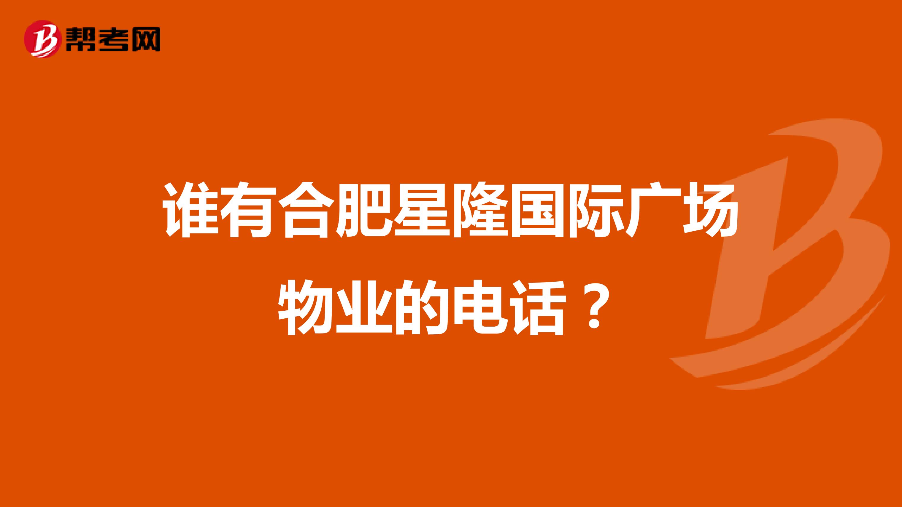 谁有合肥星隆国际广场物业的电话？