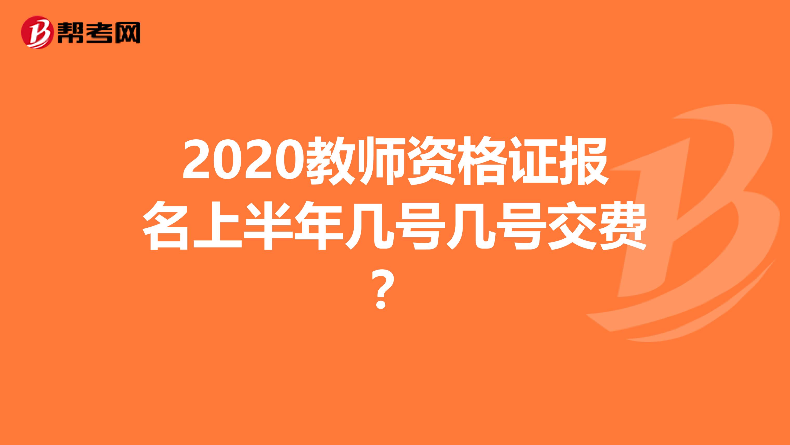 2020教师资格证报名上半年几号几号交费？