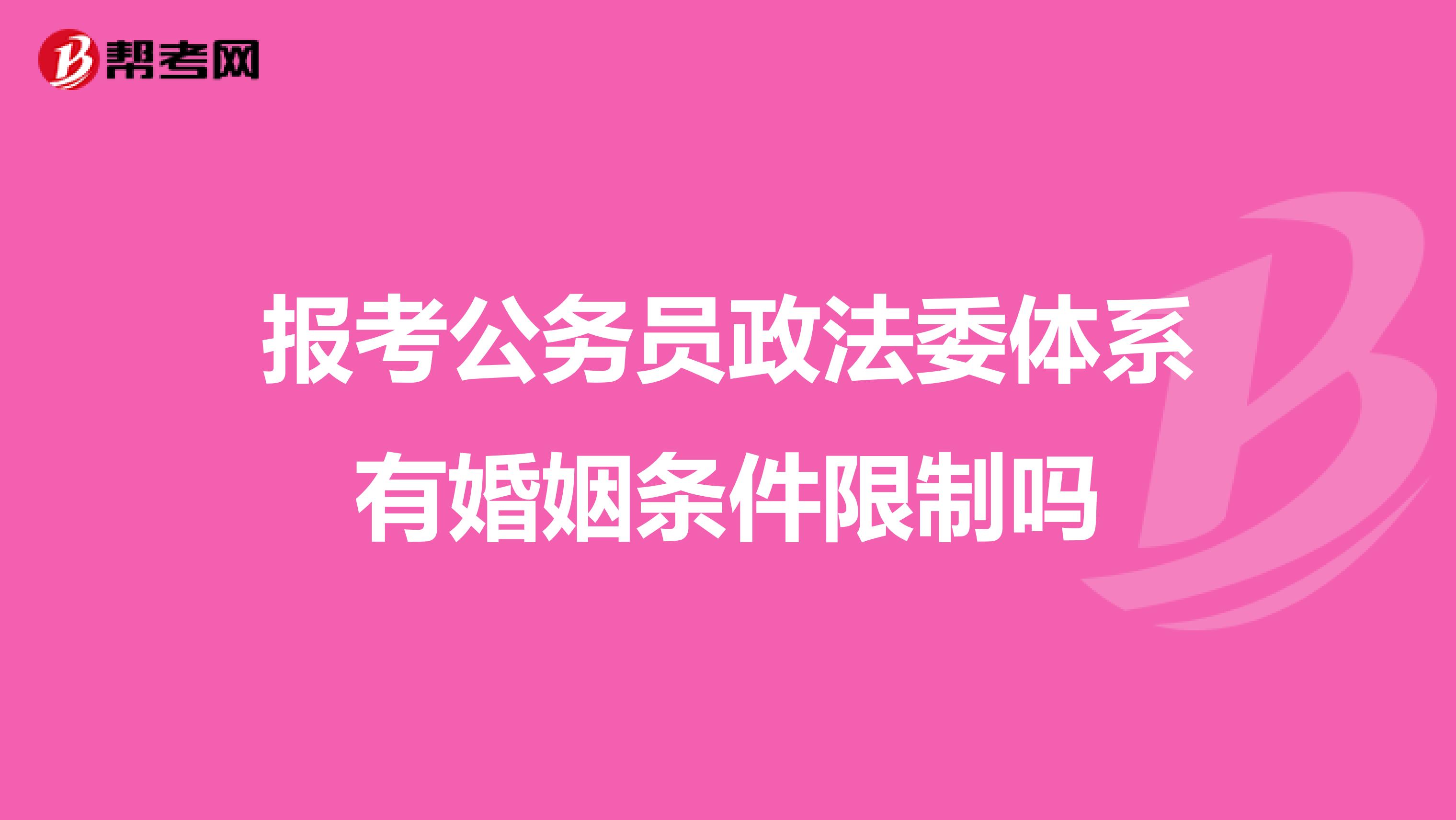 报考公务员政法委体系有婚姻条件限制吗