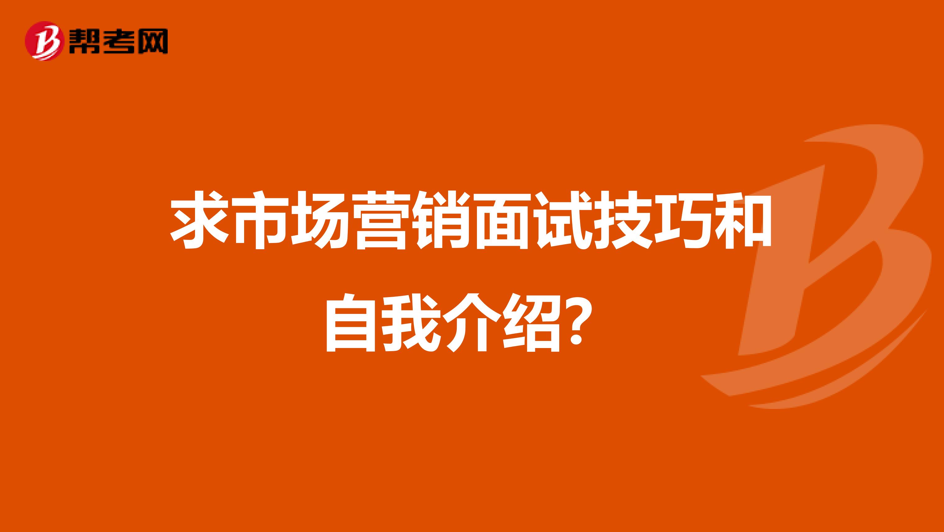 求市场营销面试技巧和自我介绍？