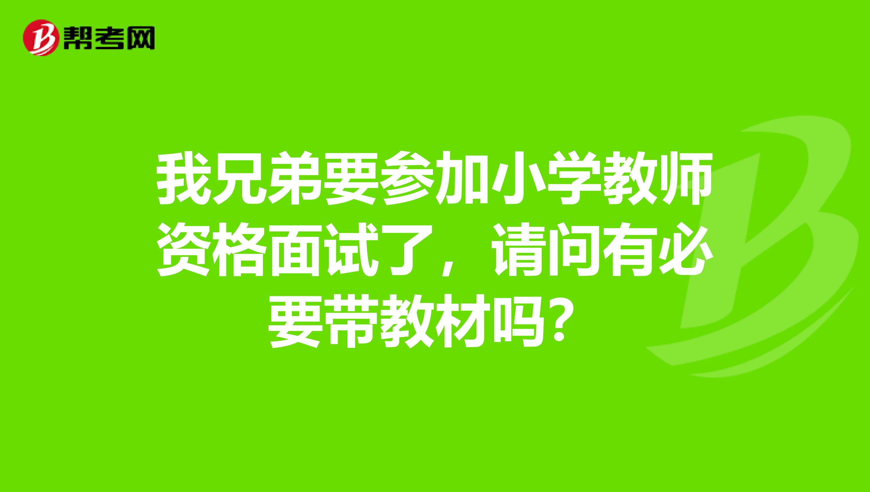 我兄弟要參加小學教師資格面試了，請問有必要帶教材嗎？
