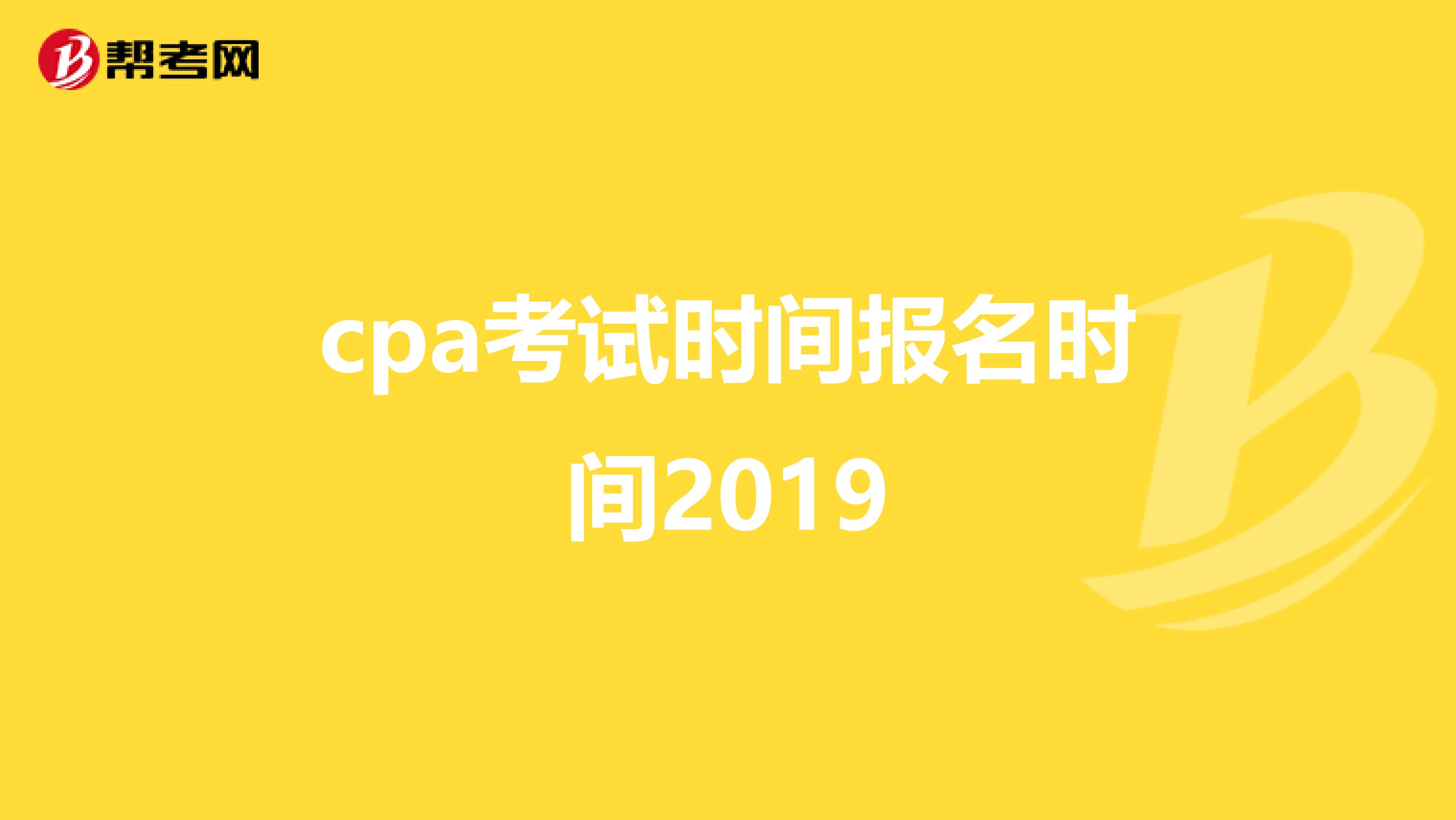 cpa考试时间报名时间2019