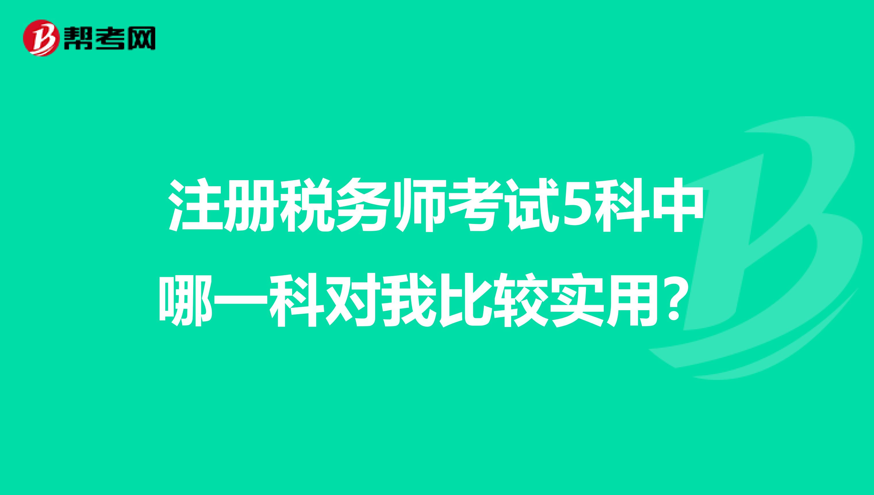 注冊(cè)稅務(wù)師考試5科中哪一科對(duì)我比較實(shí)用？