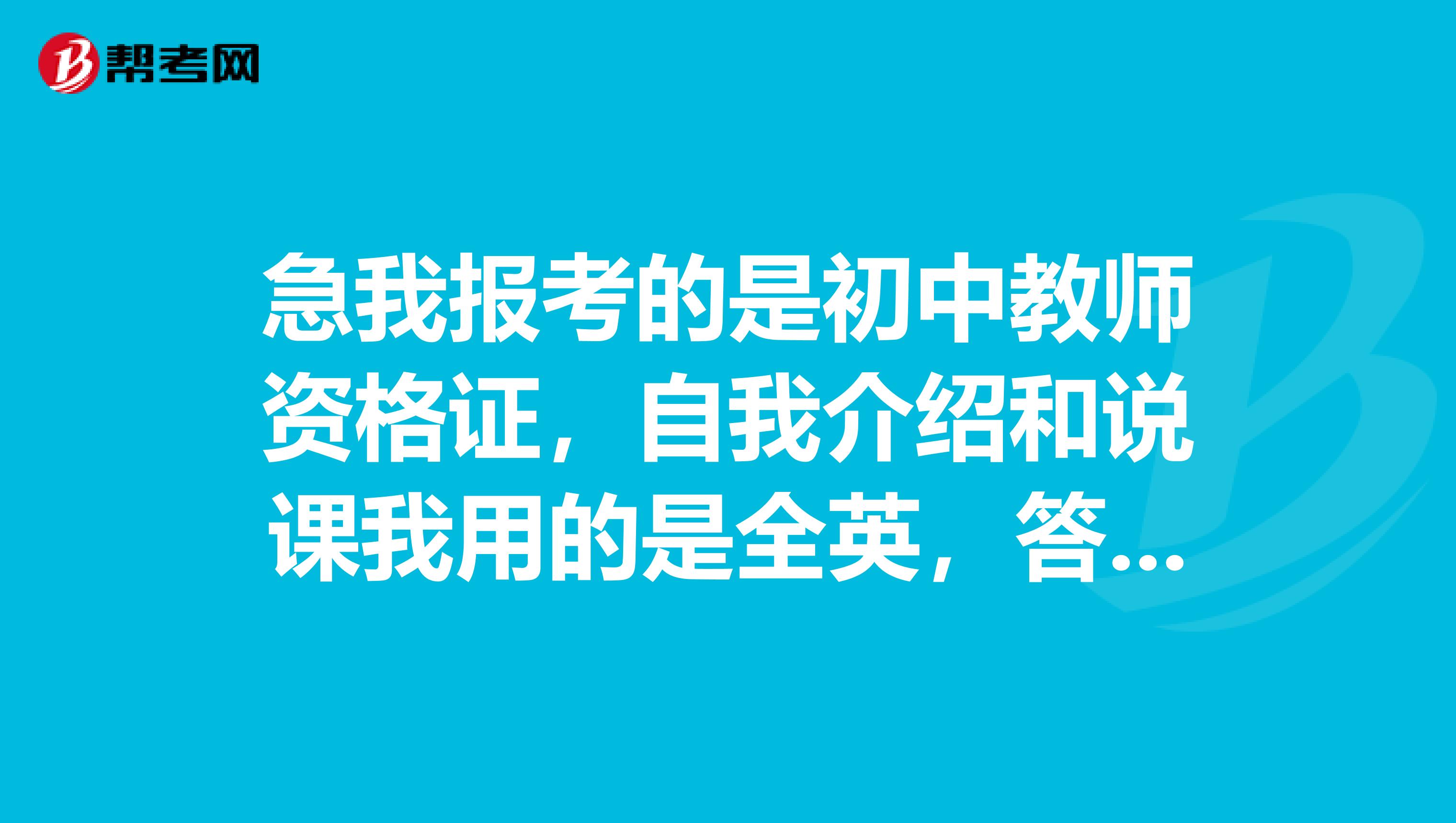 急我报考的是初中教师资格证，自我介绍和说课我用的是全英，答辩的时候用英文还是中文啊？