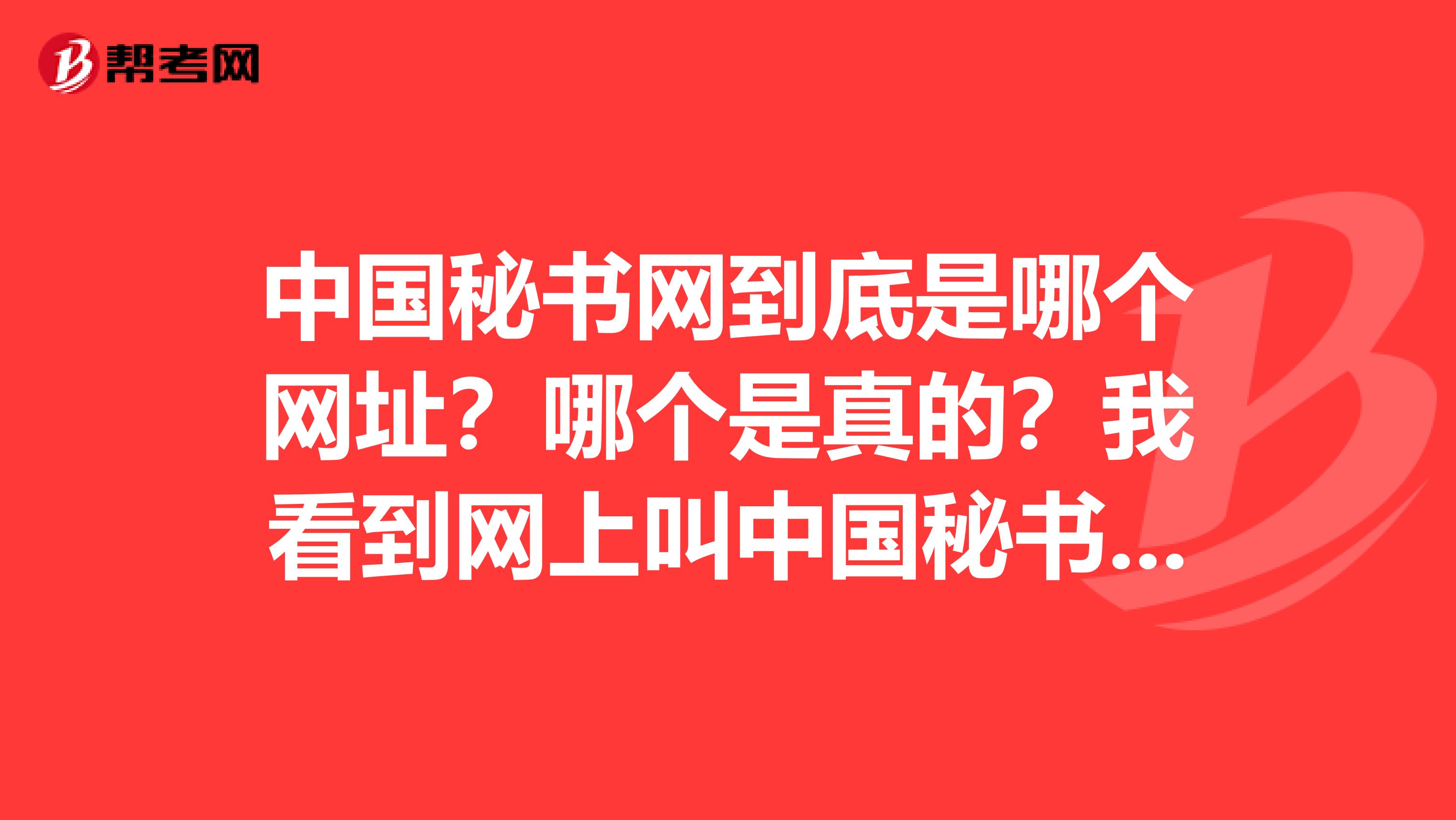 中国秘书网到底是哪个网址?哪个是真的?我看到网上叫中国秘书网的不少,谢谢。怕上当了。