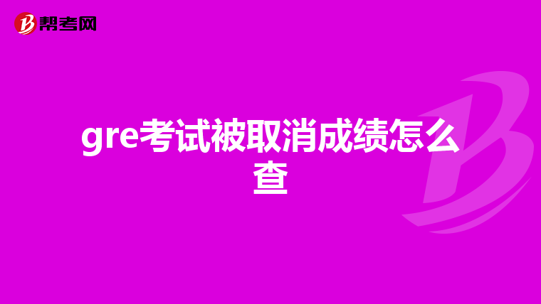 gre考试被取消成绩怎么查