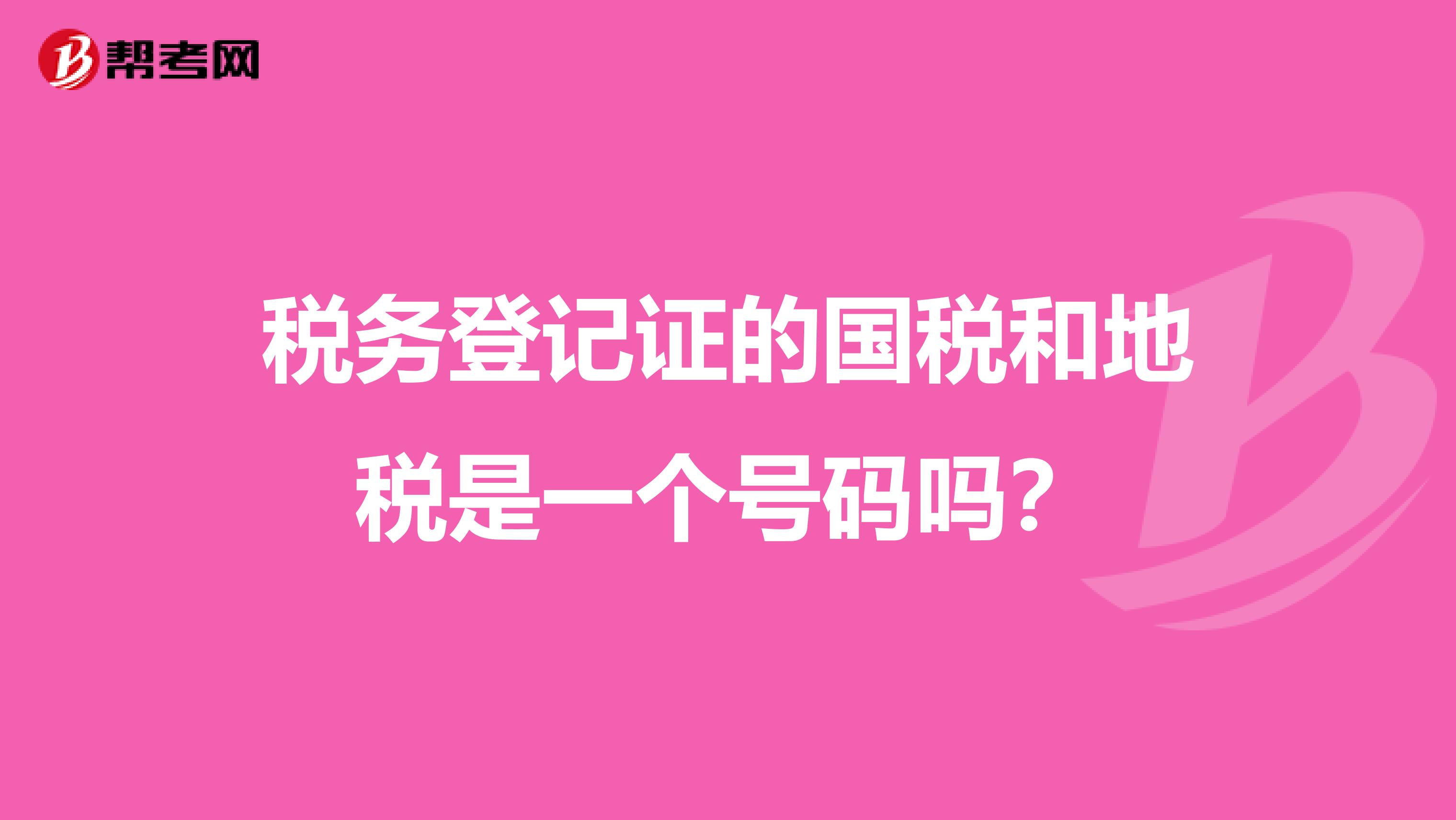 税务登记证的国税和地税是一个号码吗？