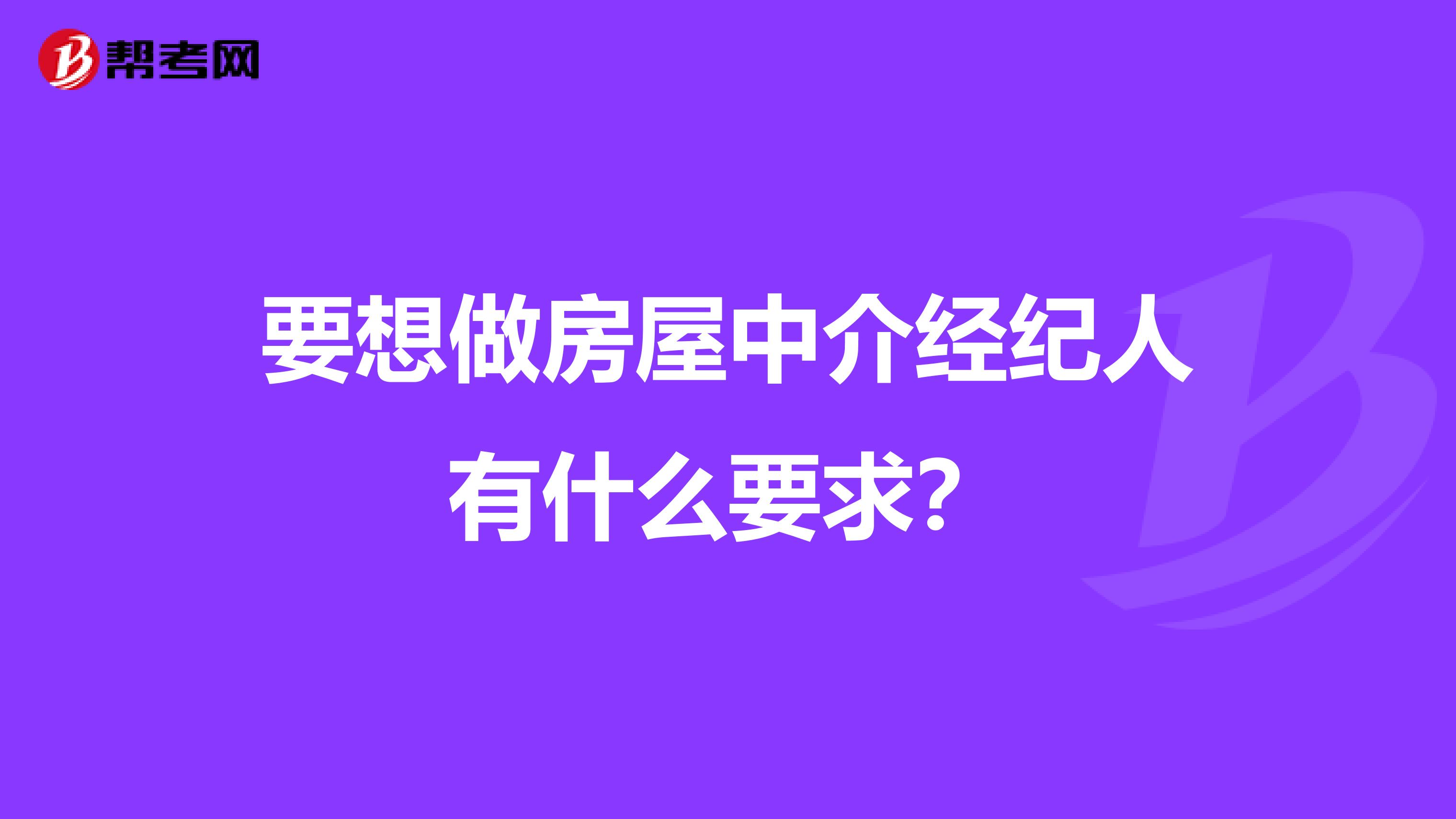 要想做房屋中介经纪人有什么要求？