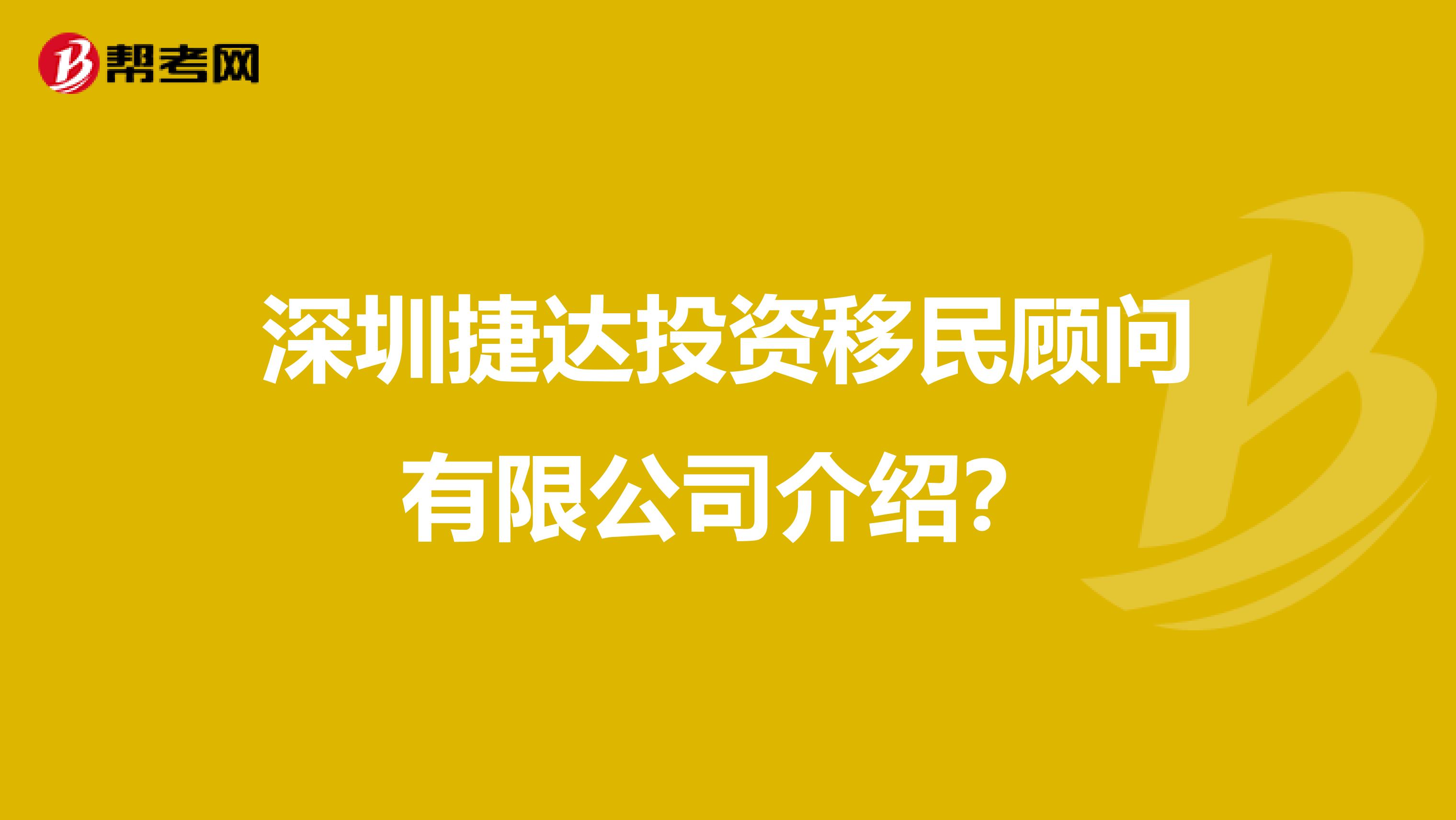 深圳捷达投资移民顾问有限公司介绍?