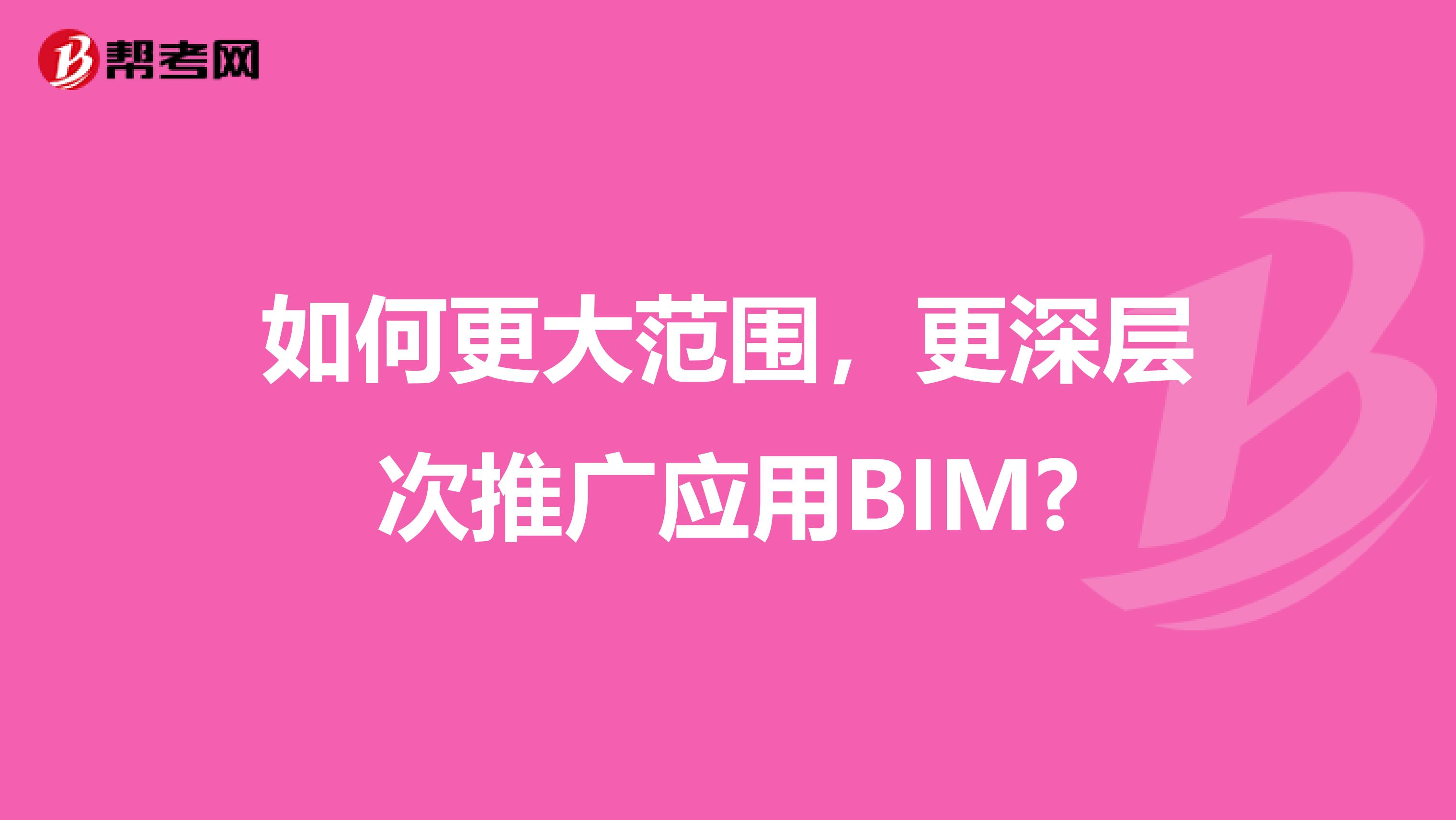如何更大范围,更深层次推广应用BIM?