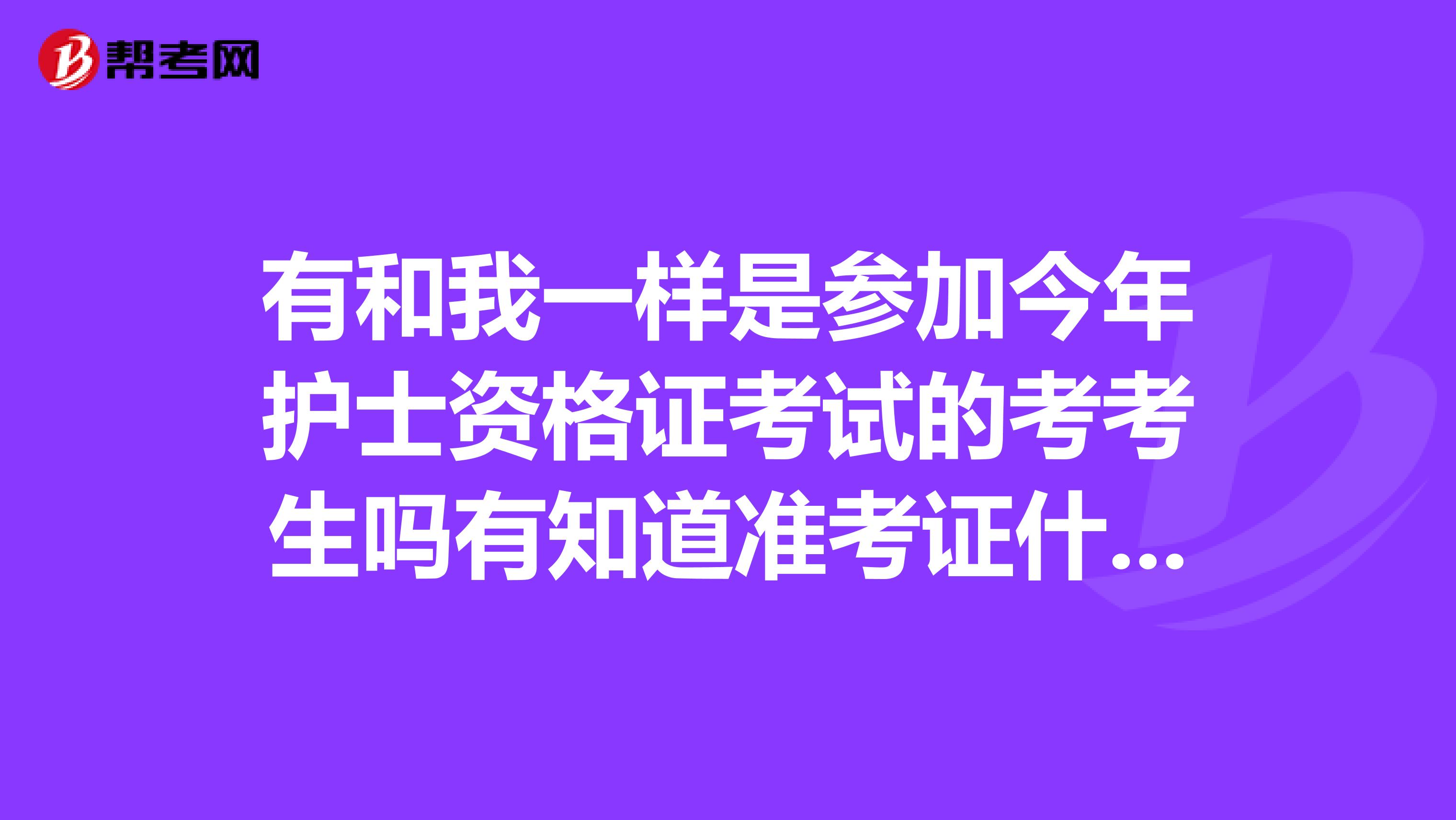 有和我一样是参加今年护士资格证考试的考考生吗有知道准考证什么时候下来