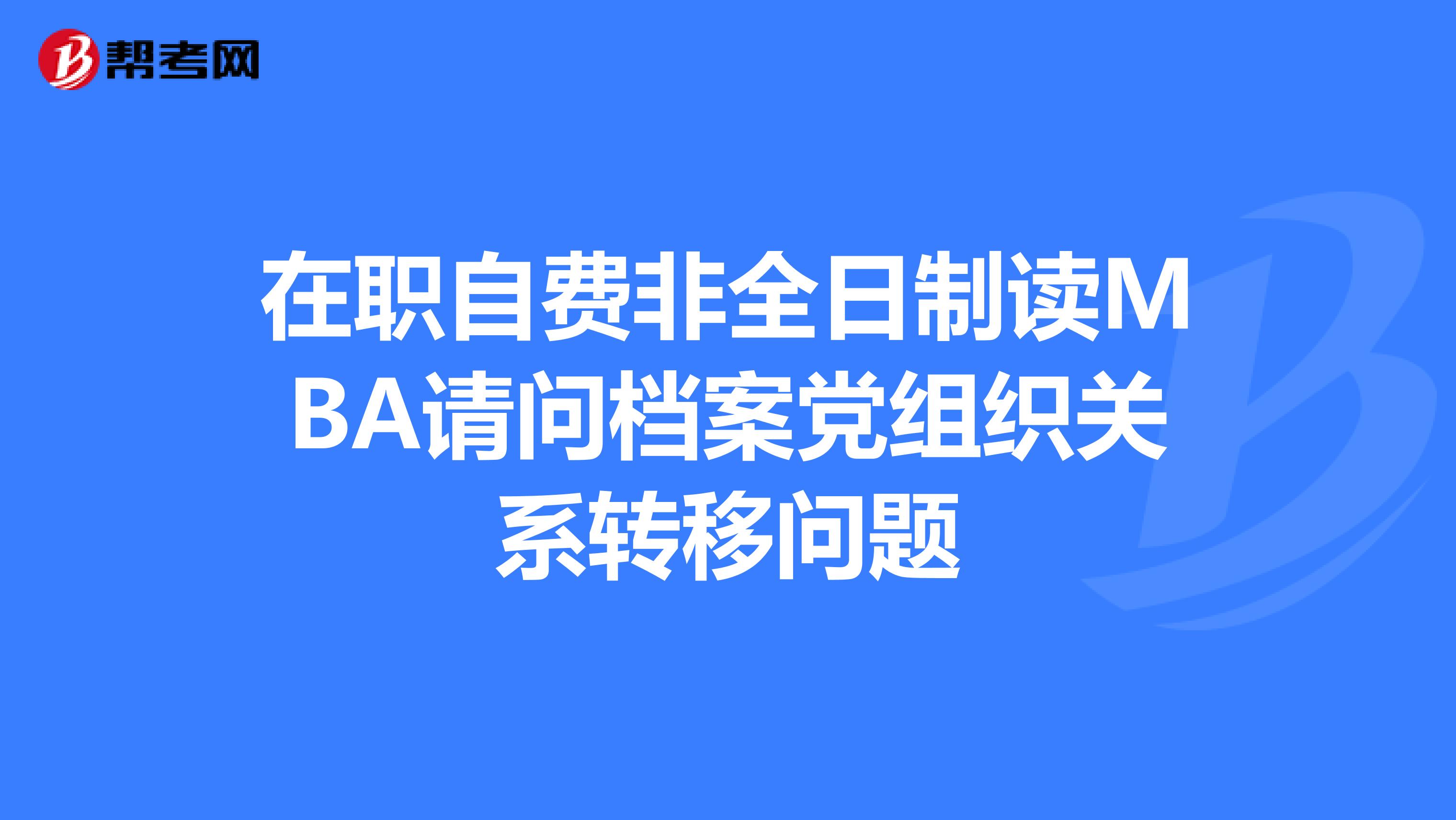 在职自费非全日制读MBA请问档案党组织关系转移问题