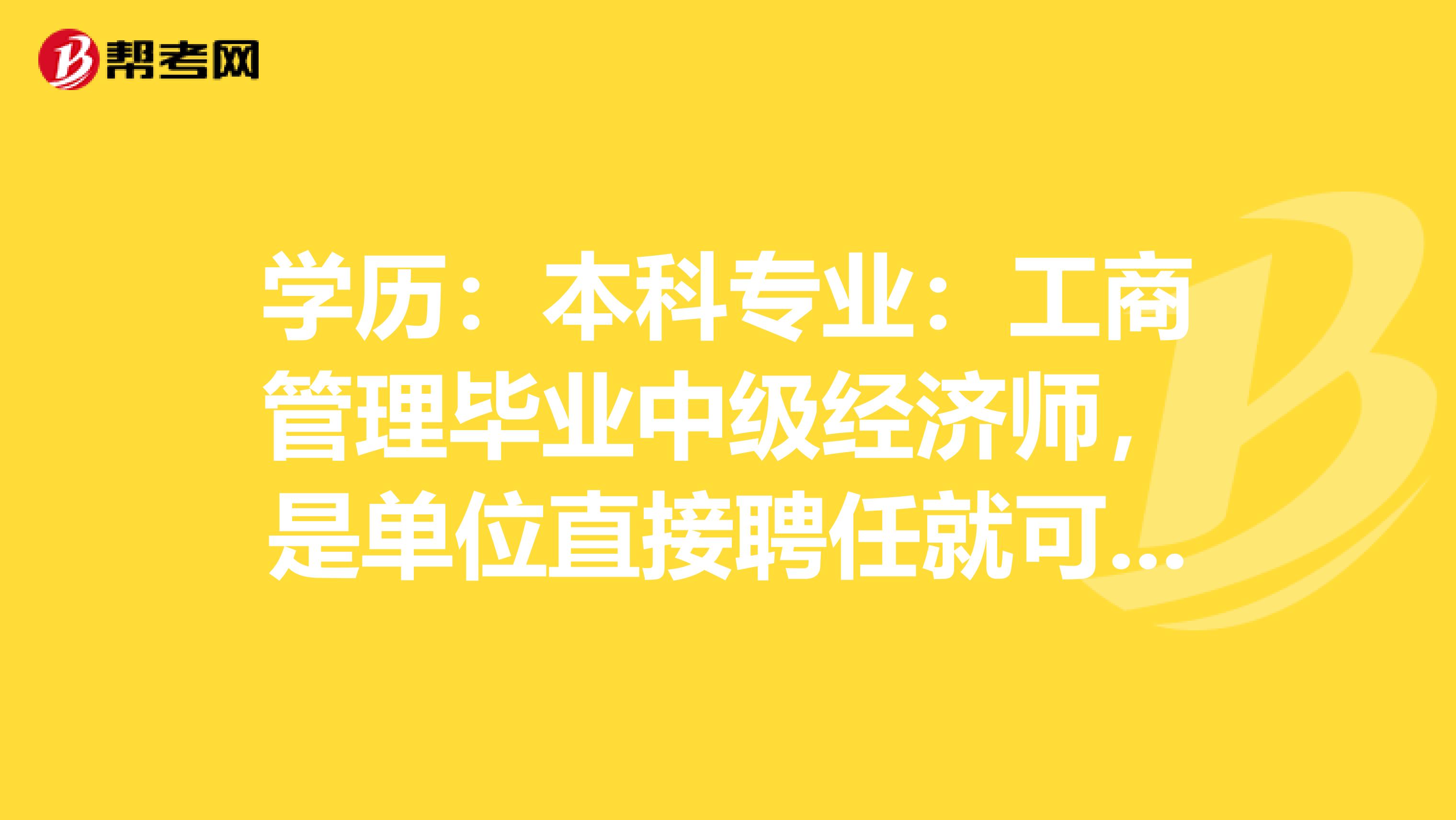 学历:本科专业:工商管理毕业中级经济师,是单位直接聘任就可以了吗?聘任要满足哪些条件?职称英语和职称计算机是强制性的吗?