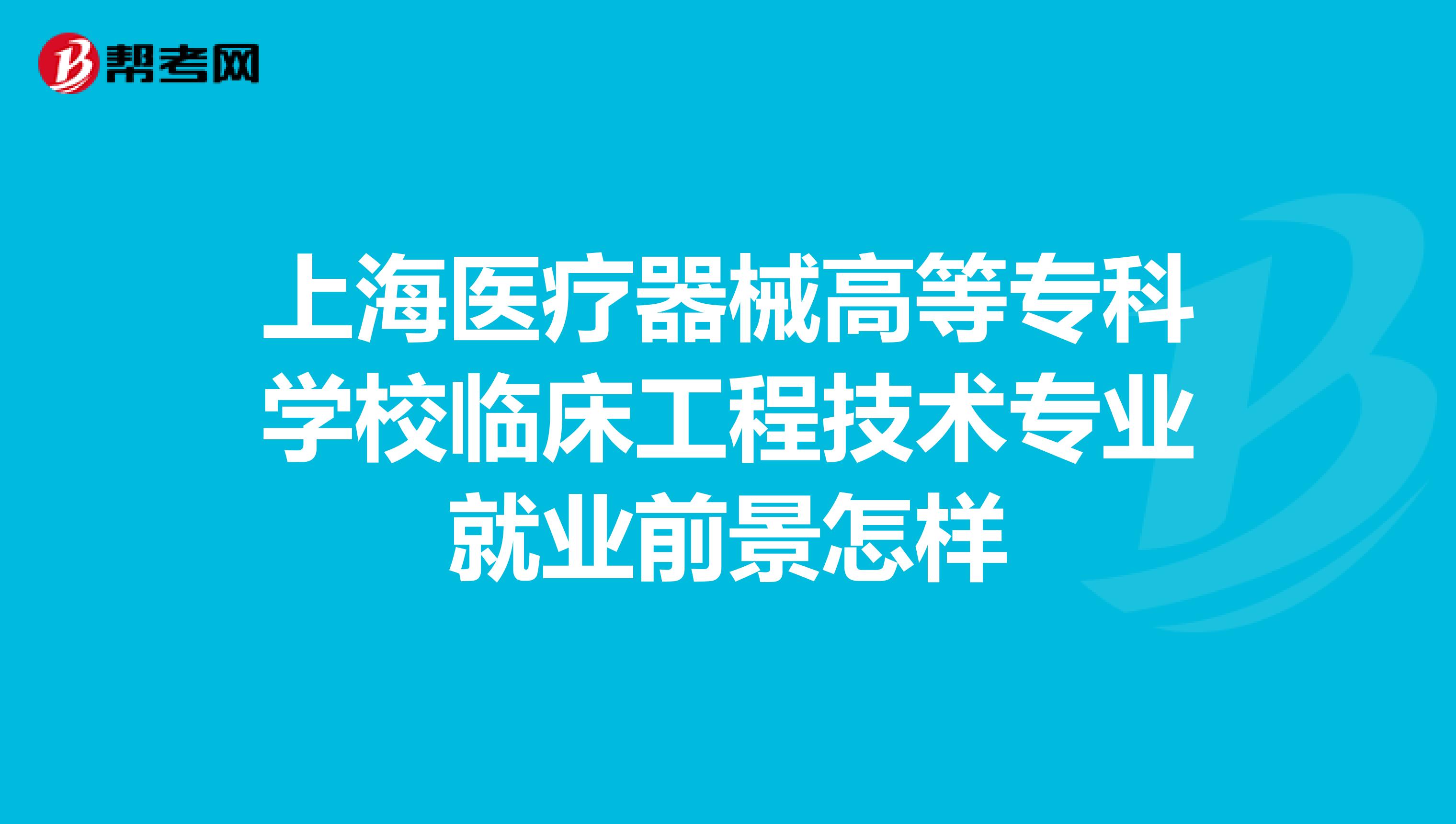 上海医疗器械高等专科学校临床工程技术专业就业前景怎样