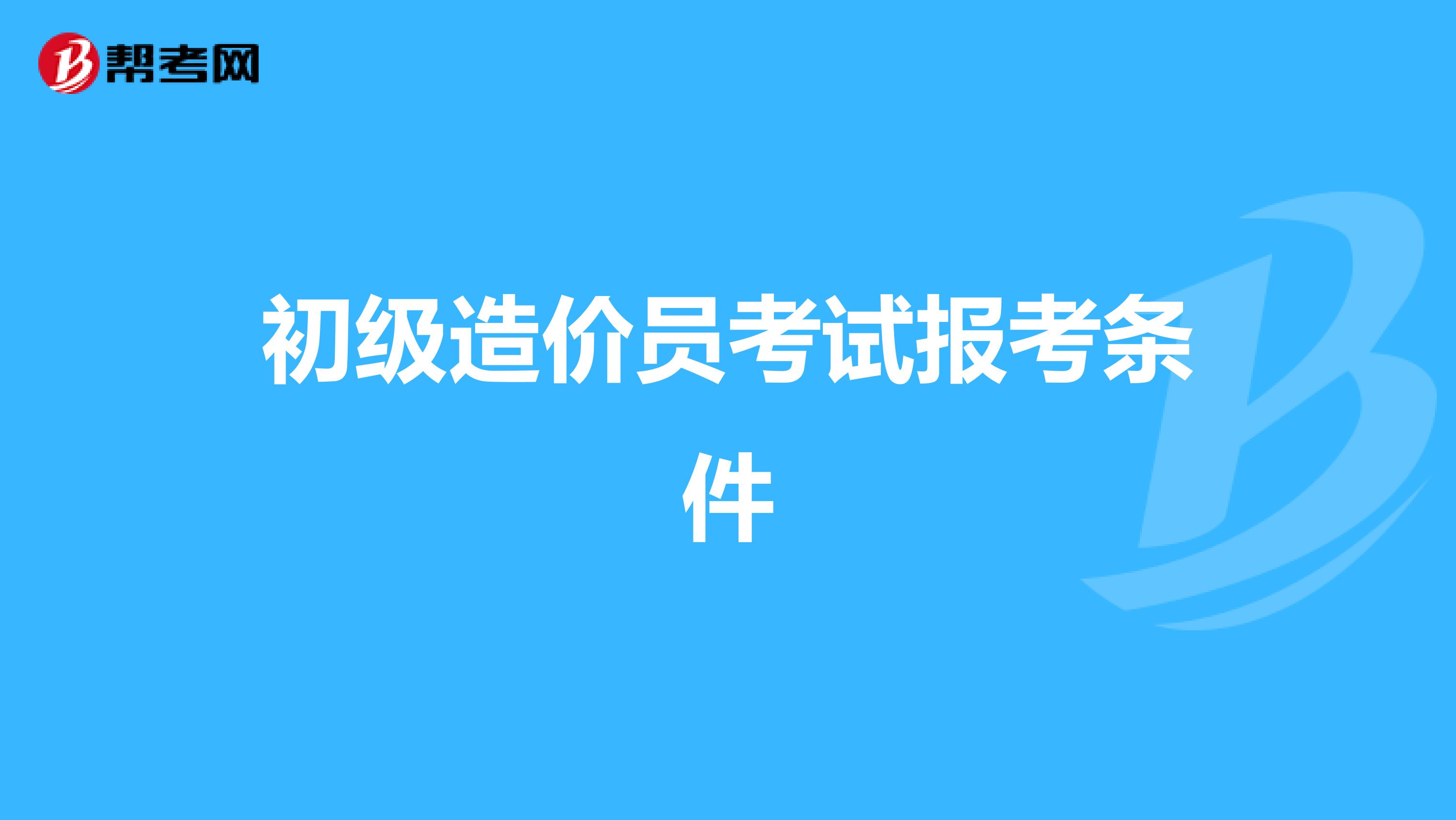 初级造价员考试报考条件