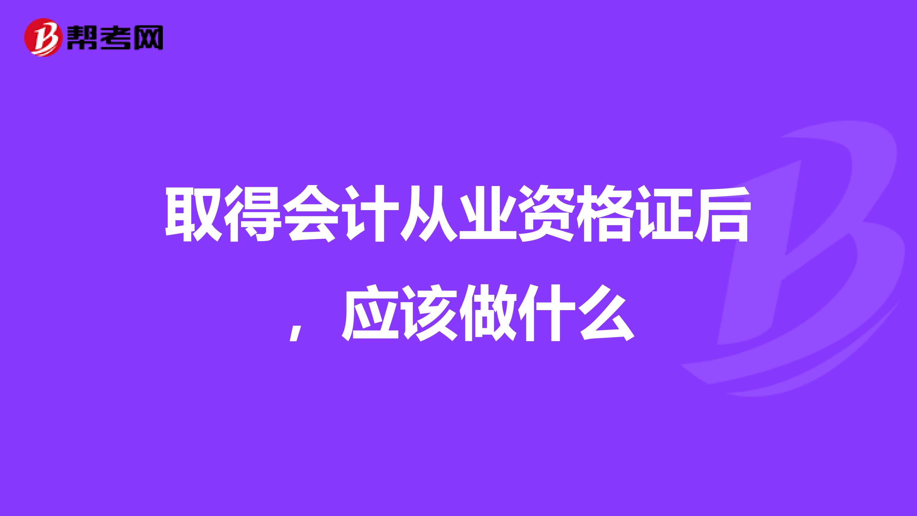 取得会计从业资格证后，应该做什么