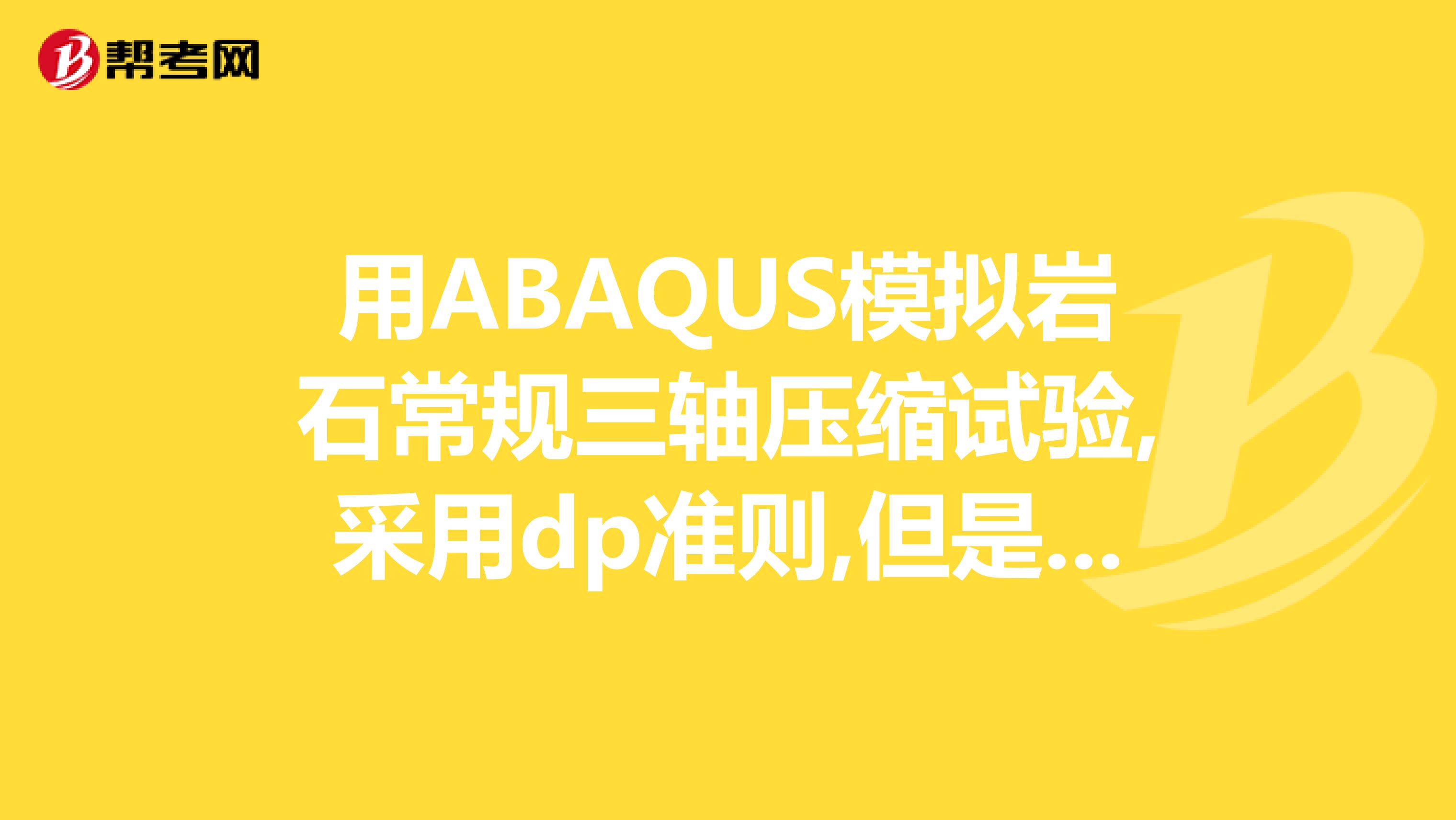 用ABAQUS模拟岩石常规三轴压缩试验,采用dp准则,但是手上的是摩尔库伦的材料,即粘