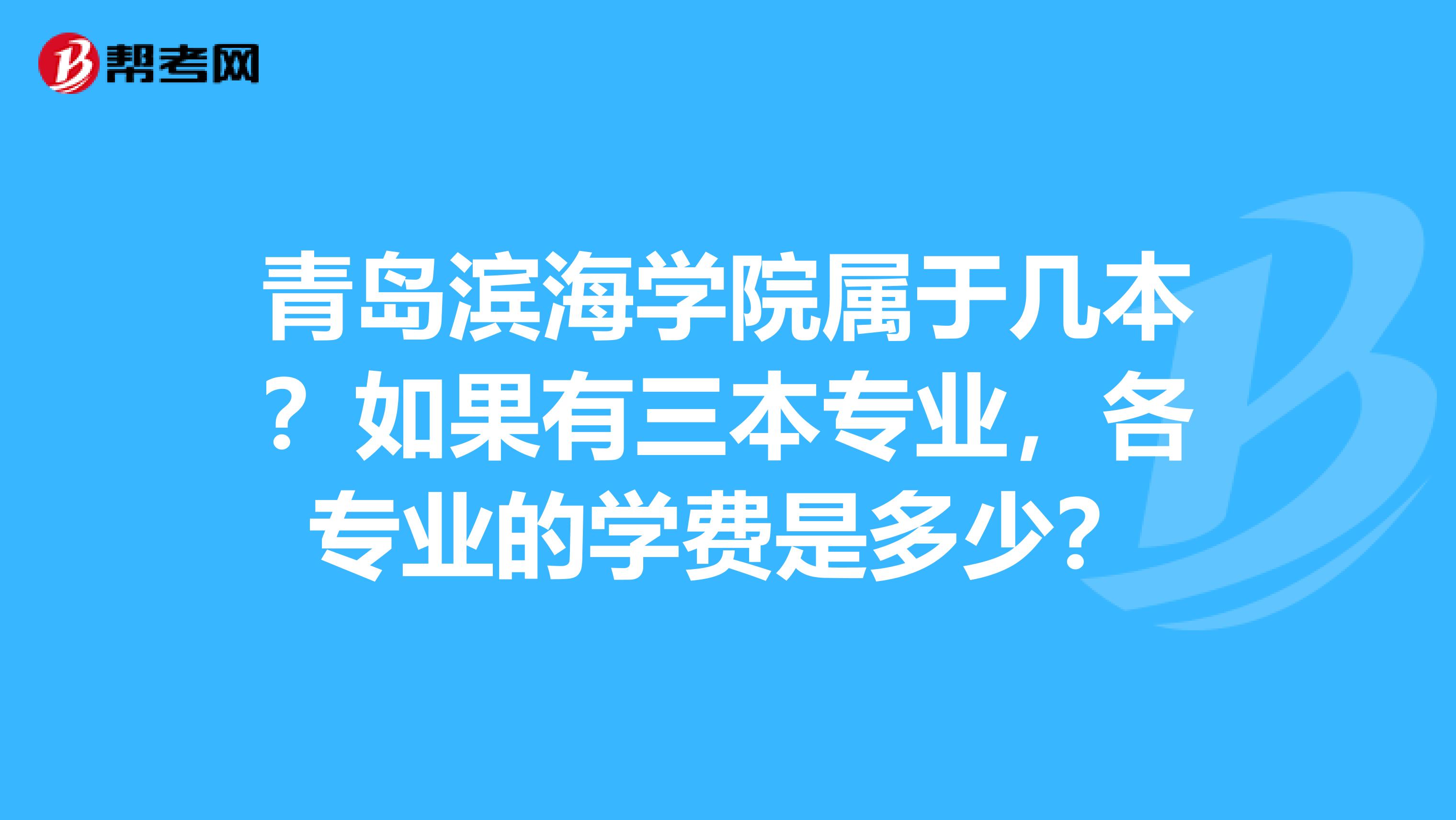 青岛滨海学院属于几本？如果有三本专业，各专业的学费是多少？
