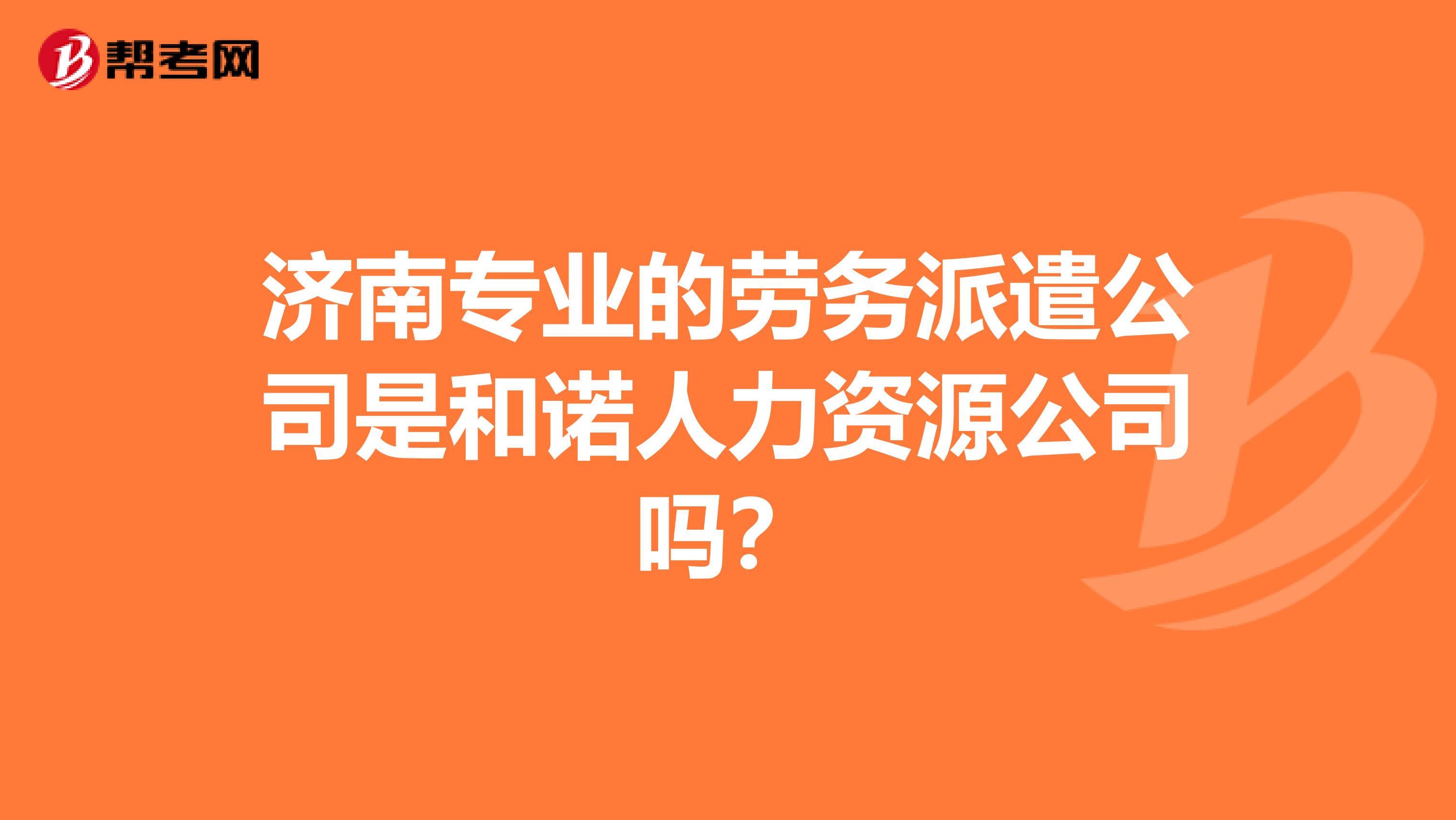 济南专业的劳务派遣公司是和诺人力资源公司吗？