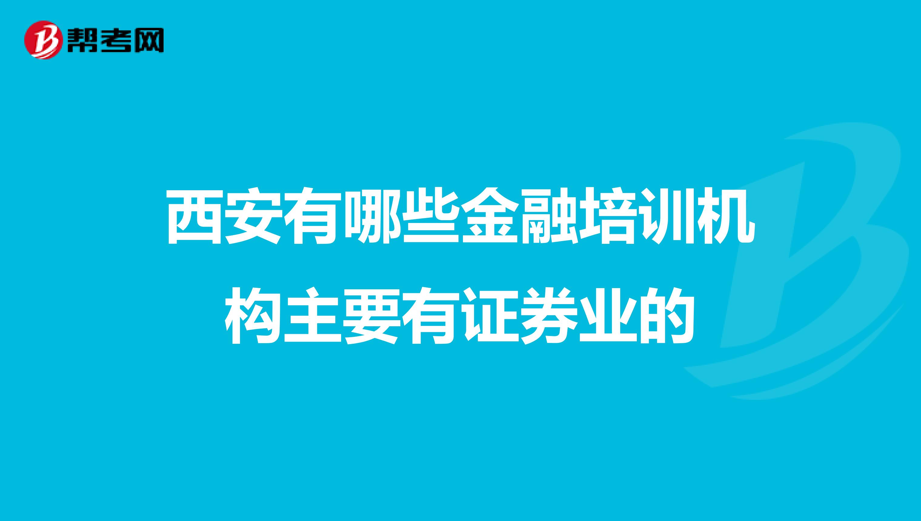 西安有哪些金融培训机构主要有证券业的
