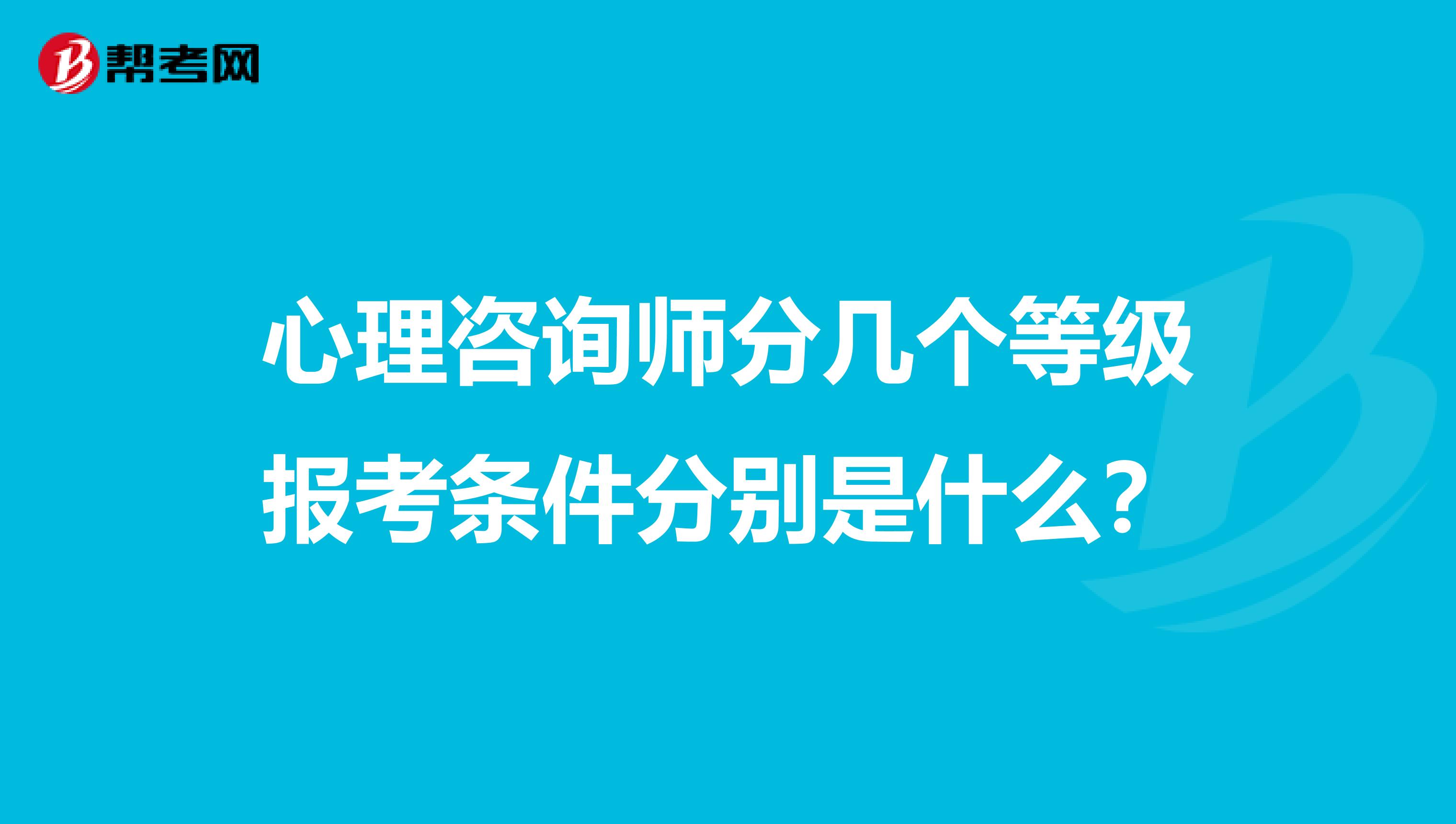 心理咨询师分几个等级报考条件分别是什么?