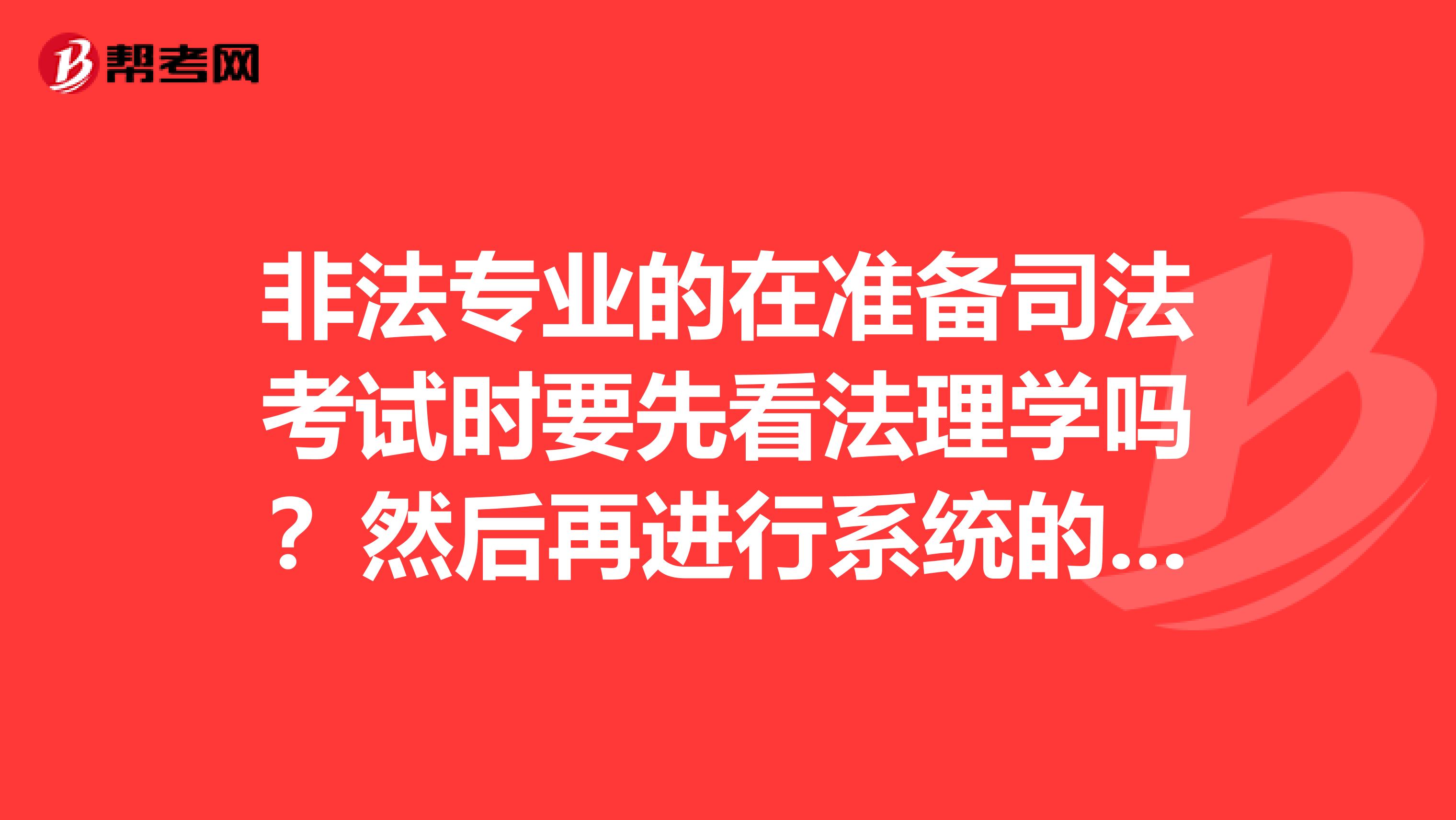 非法专业的在准备司法考试时要先看法理学吗?然后再进行系统的分科学习吗?