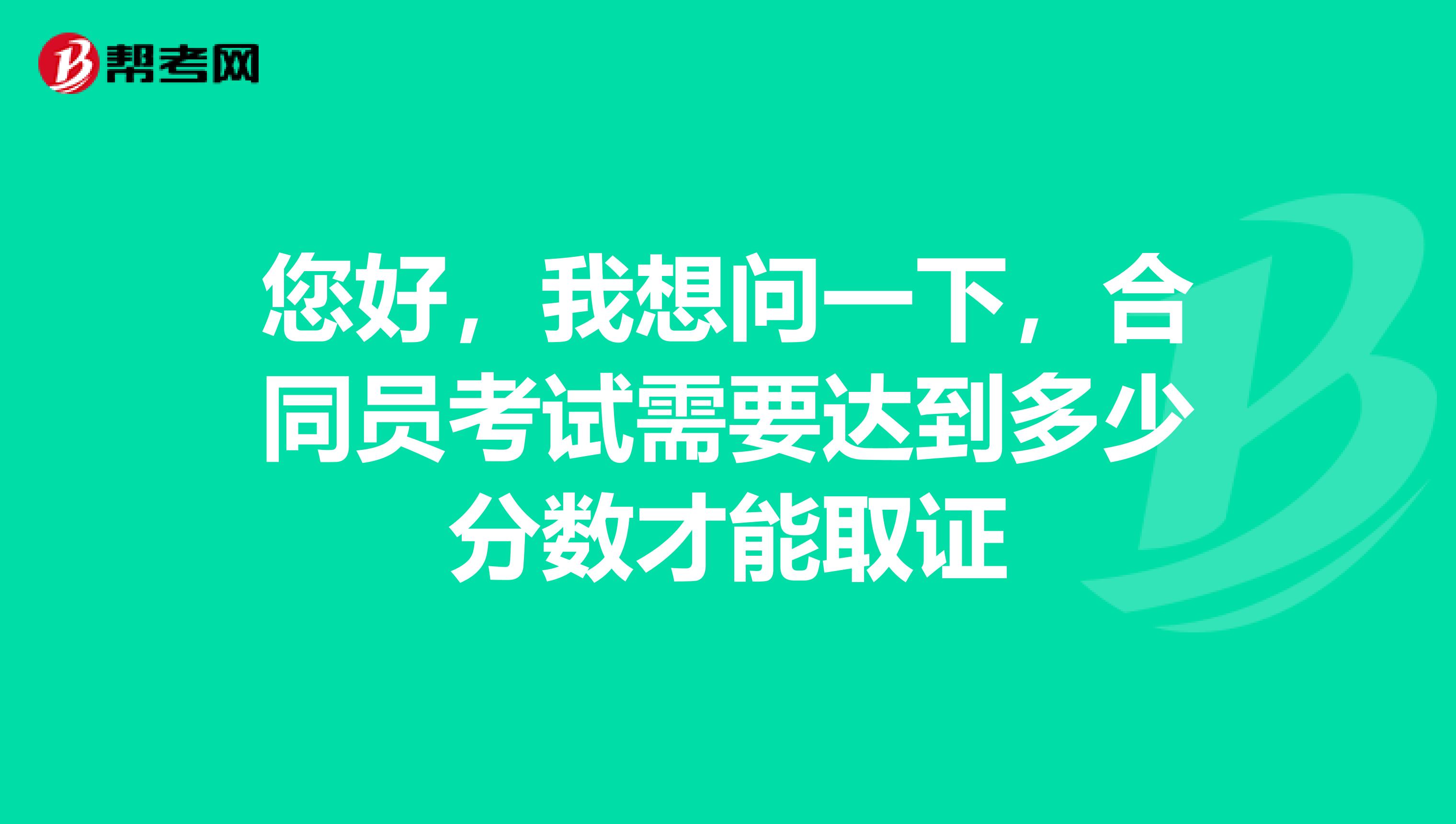 您好，我想問一下，合同員考試需要達到多少分數才能取證
