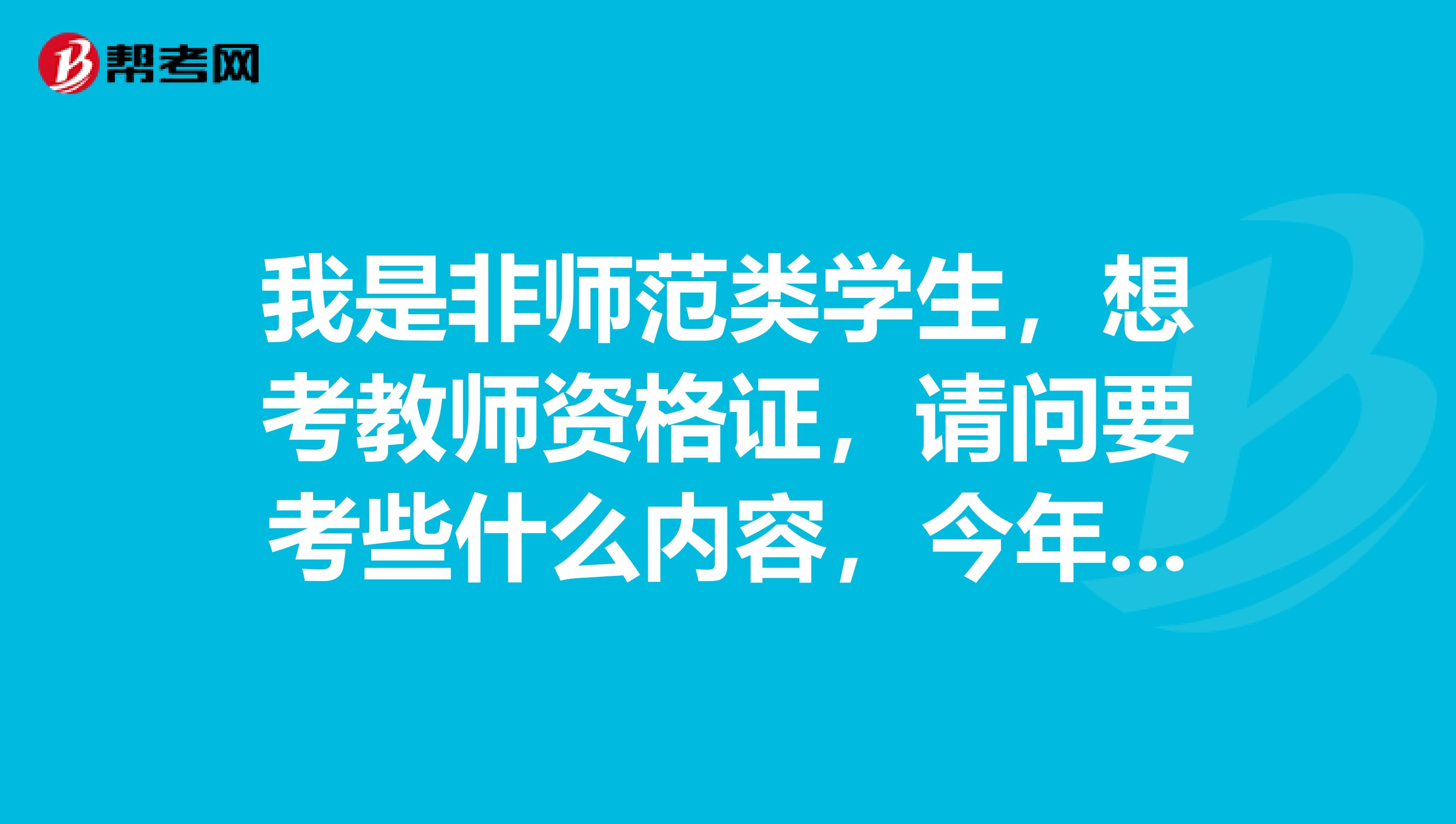 我是非师范类学生,想考教师资格证,请问要考些什么内容,今年我大三,考晚了吗?如果要考什么时间有考试?