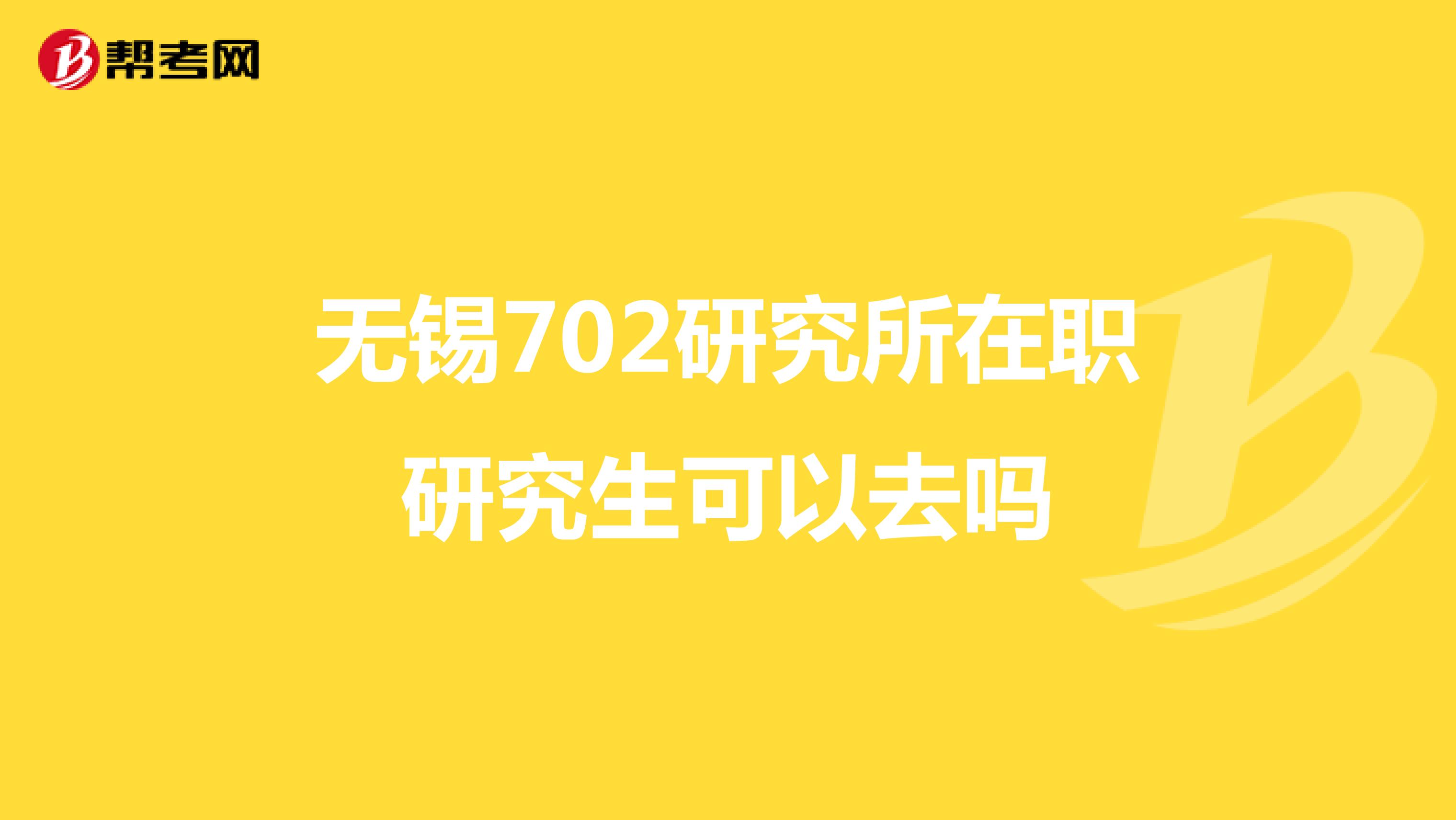 无锡702研究所在职研究生可以去吗