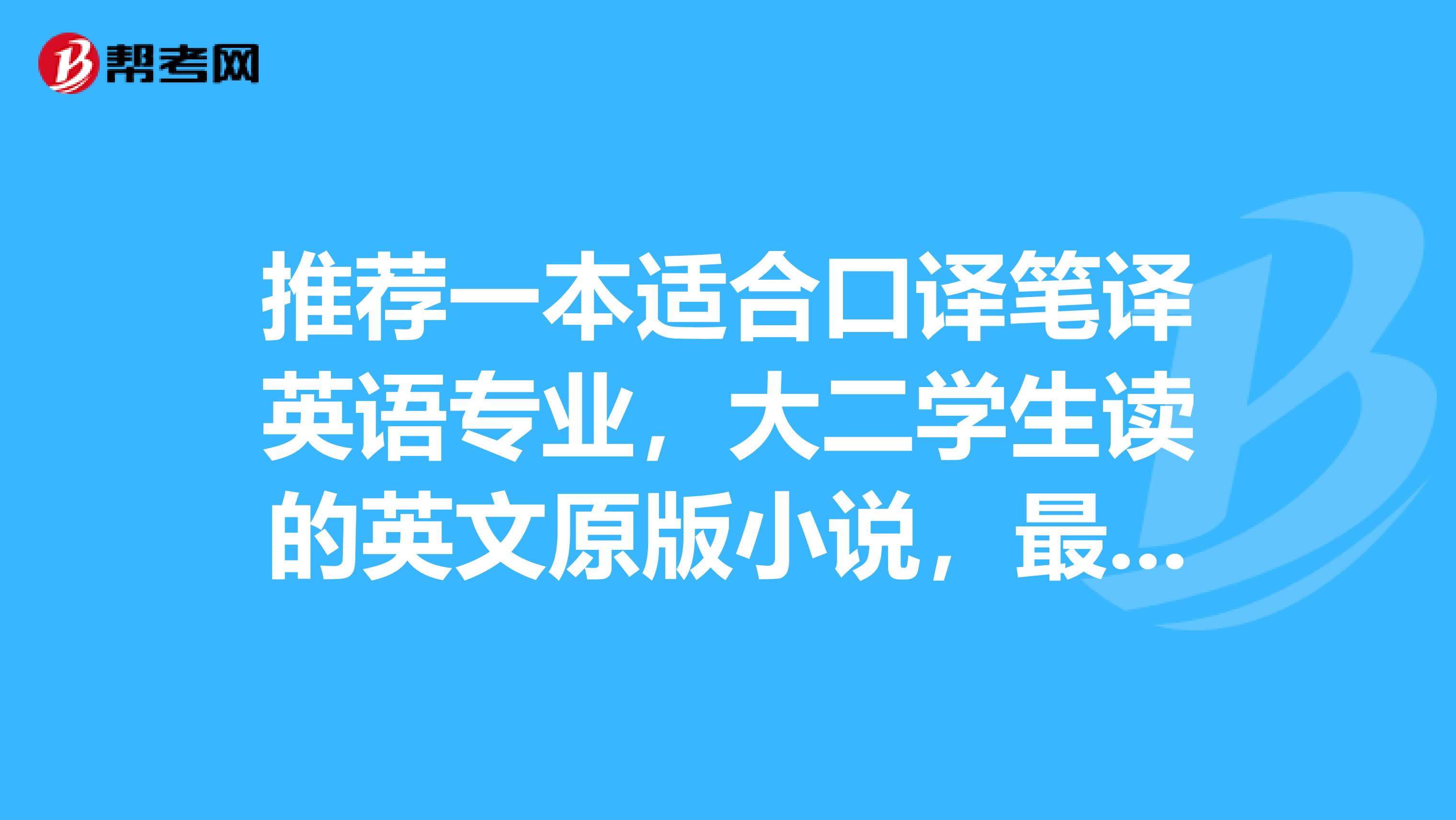 推荐一本适合口译笔译英语专业,大二学生读的英文原版小说,最好不要有太多生单词,读来比较顺畅的那种好吗?